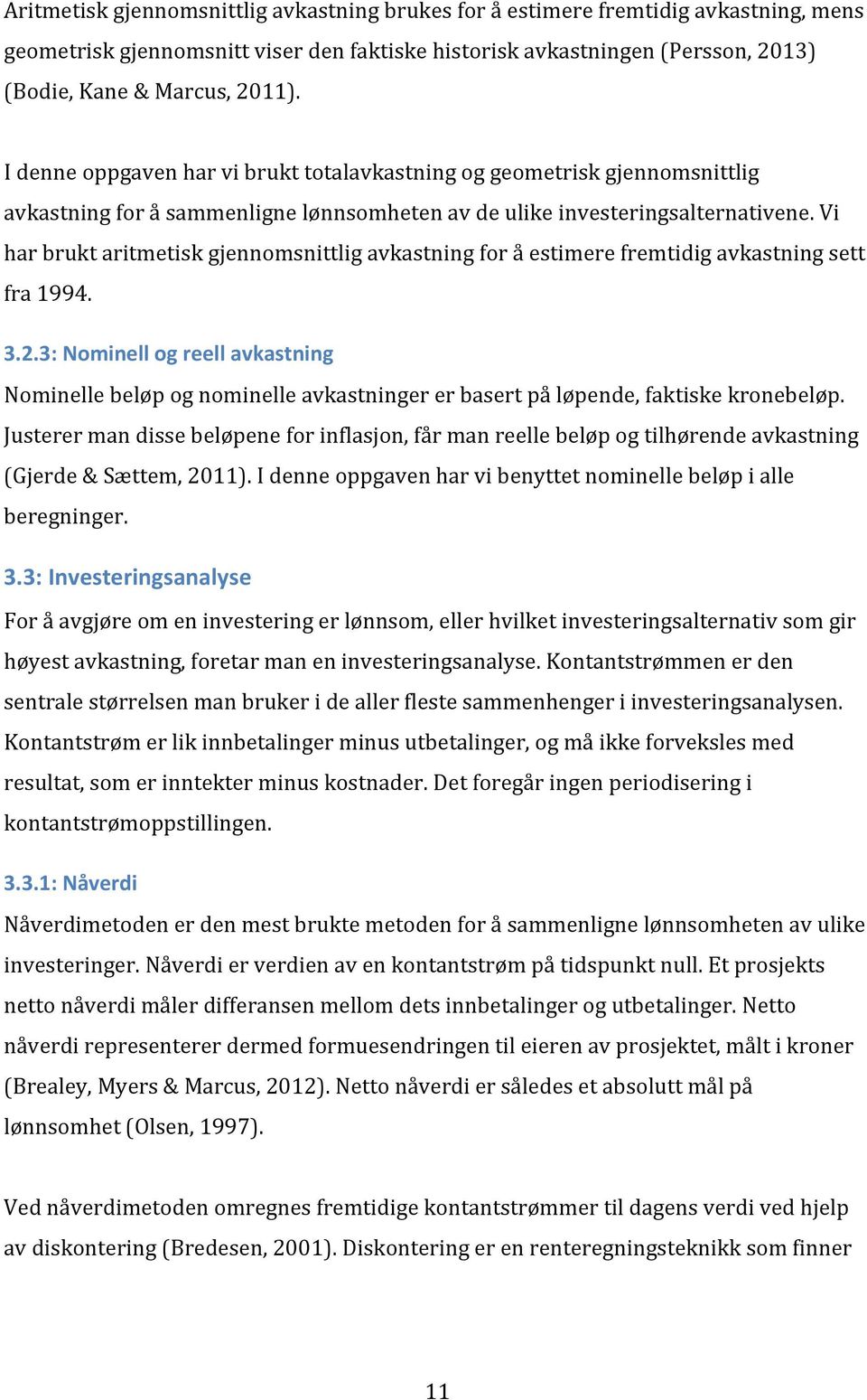 Vi har brukt aritmetisk gjennomsnittlig avkastning for å estimere fremtidig avkastning sett fra 1994. 3.2.