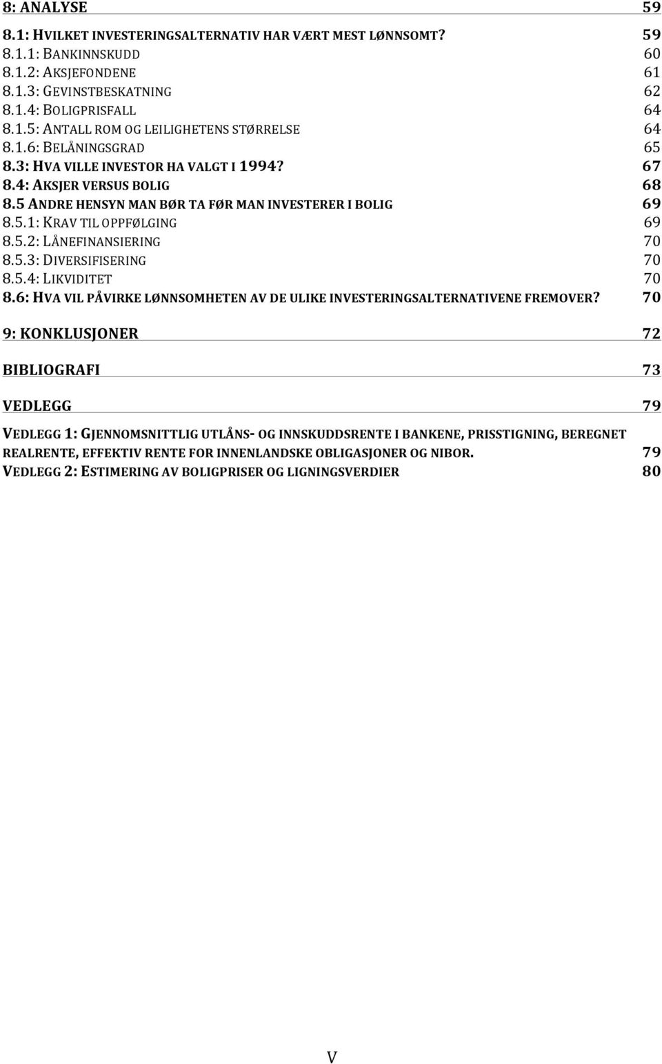 5.3: DIVERSIFISERING 70 8.5.4: LIKVIDITET 70 8.6: HVA VIL PÅVIRKE LØNNSOMHETEN AV DE ULIKE INVESTERINGSALTERNATIVENE FREMOVER?