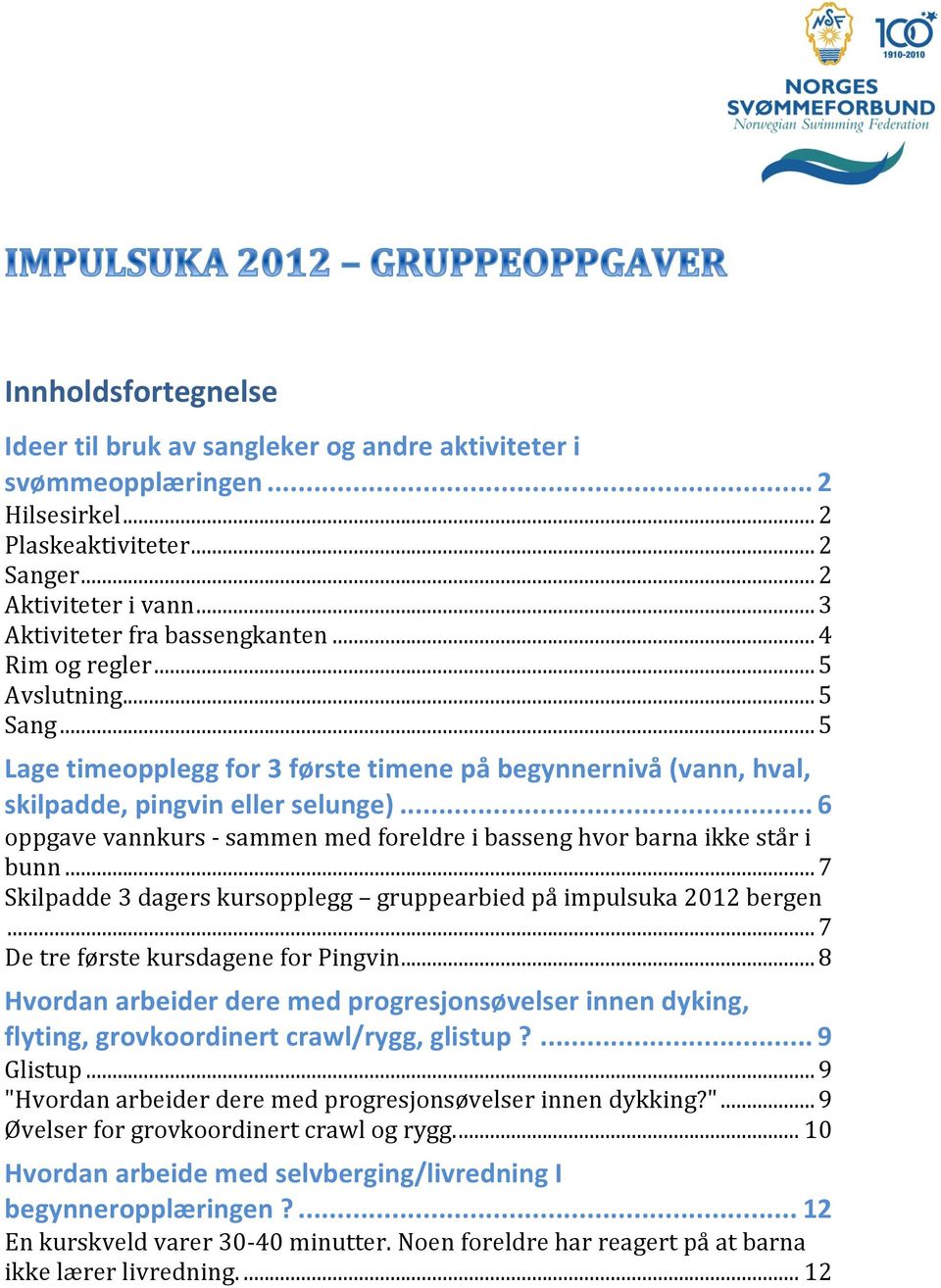 .. 6 oppgave vannkurs - sammen med foreldre i basseng hvor barna ikke står i bunn... 7 Skilpadde 3 dagers kursopplegg gruppearbied på impulsuka 2012 bergen... 7 De tre første kursdagene for Pingvin.