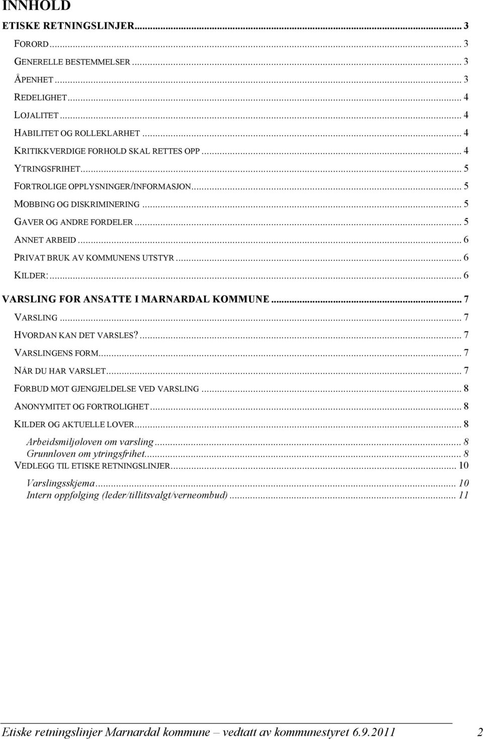 .. 6 VARSLING FOR ANSATTE I MARNARDAL KOMMUNE... 7 VARSLING... 7 HVORDAN KAN DET VARSLES?... 7 VARSLINGENS FORM... 7 NÅR DU HAR VARSLET... 7 FORBUD MOT GJENGJELDELSE VED VARSLING.