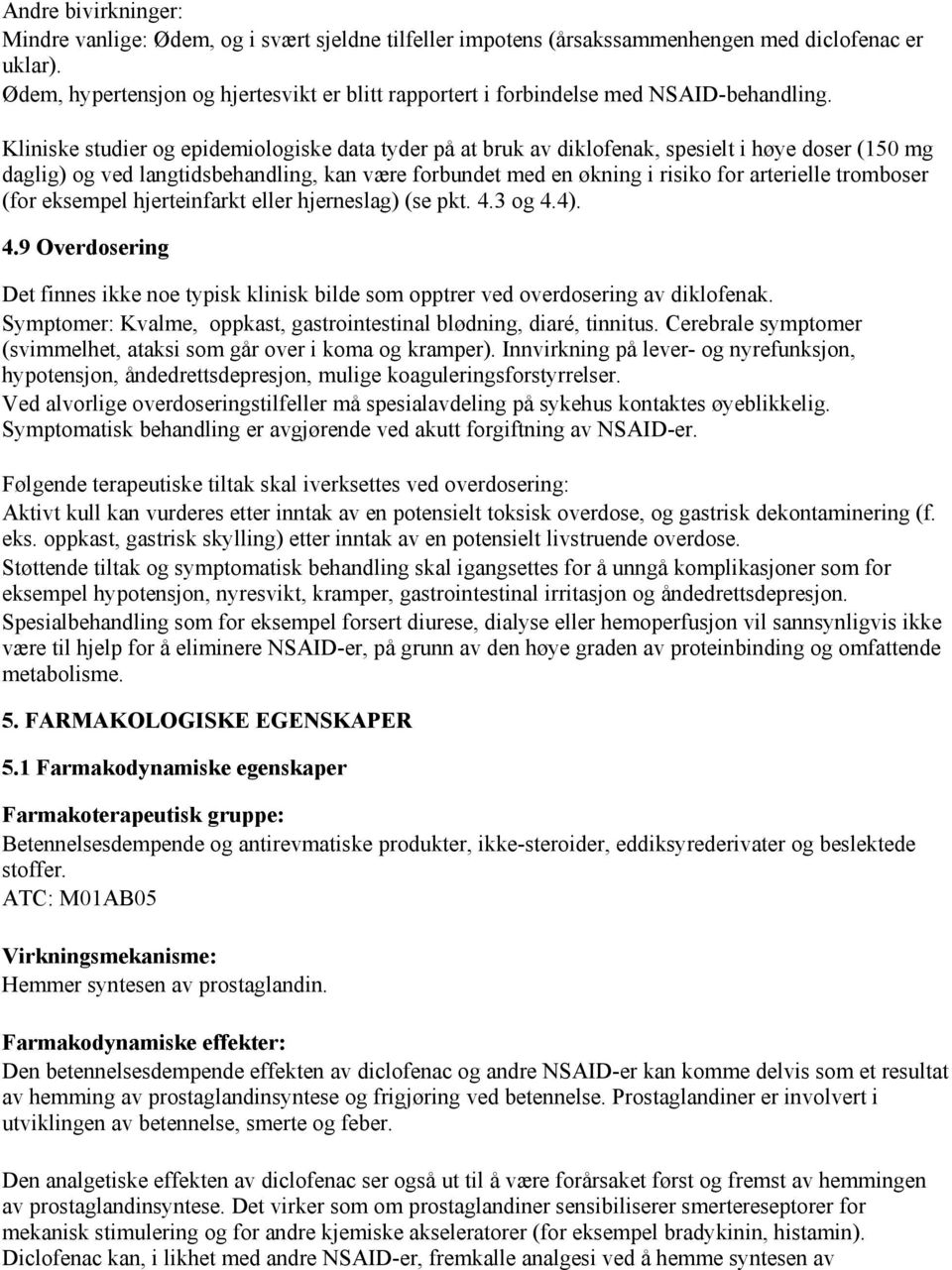 Kliniske studier og epidemiologiske data tyder på at bruk av diklofenak, spesielt i høye doser (150 mg daglig) og ved langtidsbehandling, kan være forbundet med en økning i risiko for arterielle