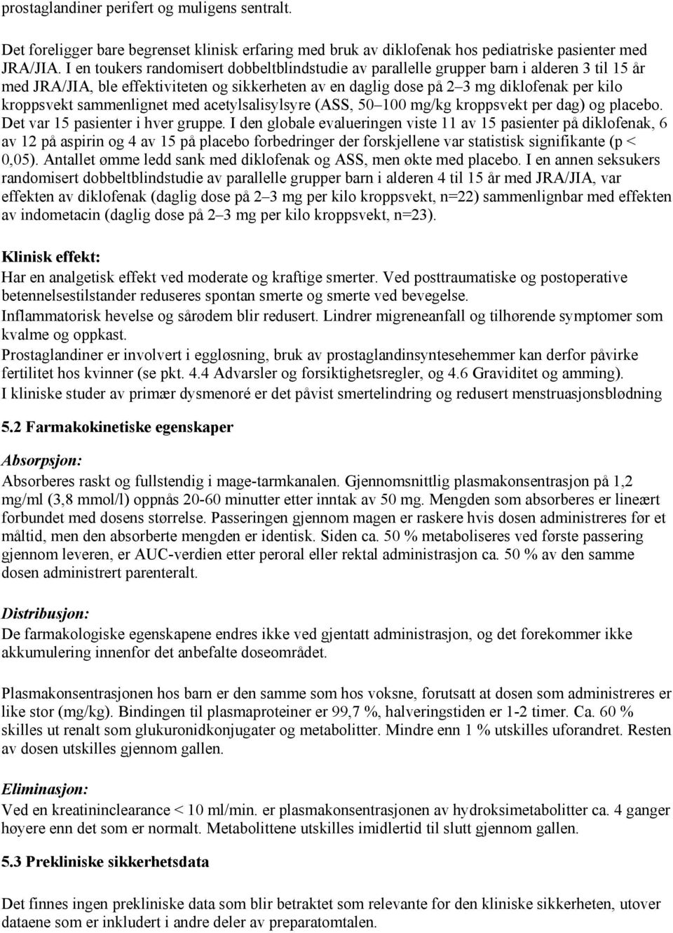 sammenlignet med acetylsalisylsyre (ASS, 50 100 mg/kg kroppsvekt per dag) og placebo. Det var 15 pasienter i hver gruppe.