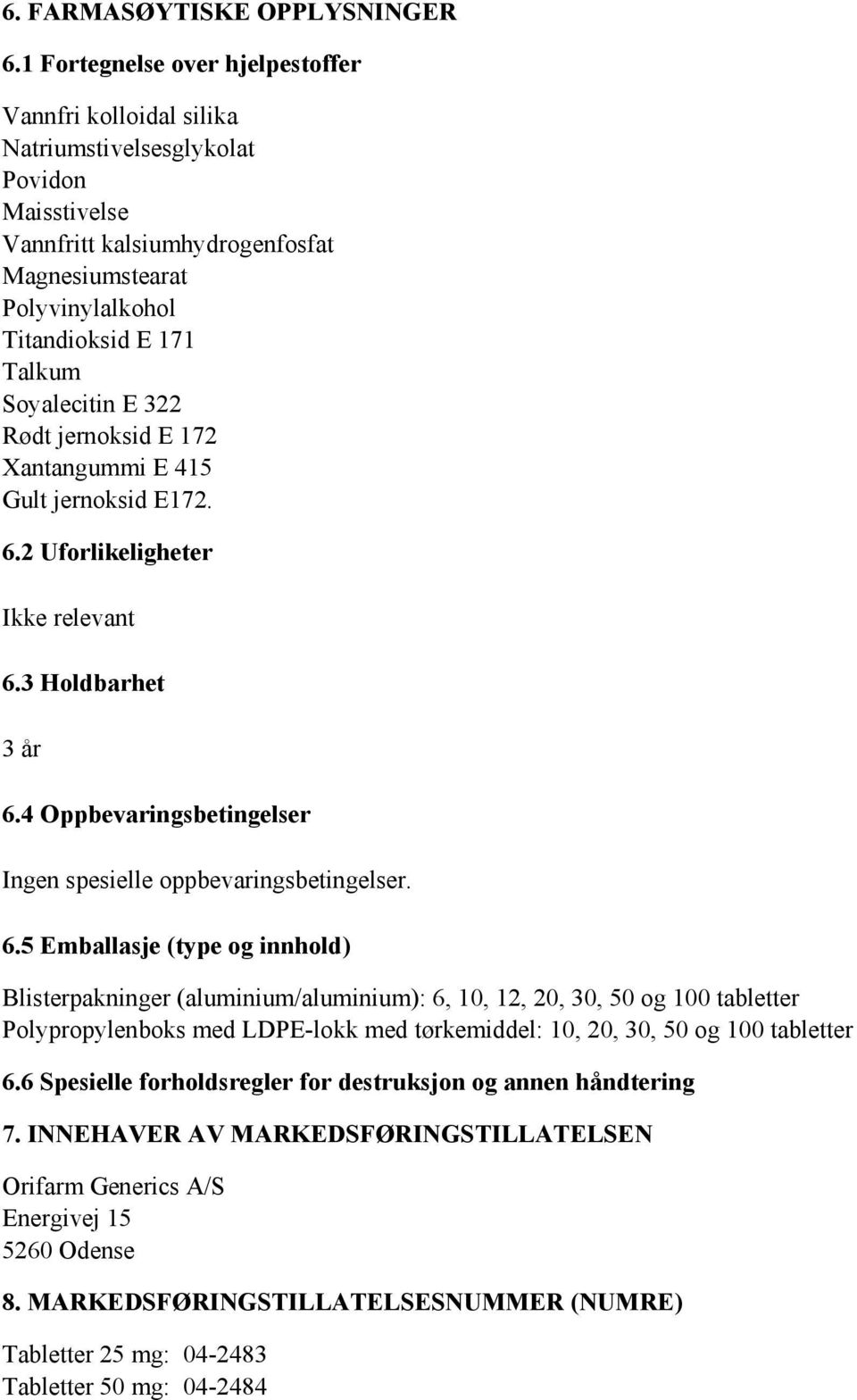 Soyalecitin E 322 Rødt jernoksid E 172 Xantangummi E 415 Gult jernoksid E172. 6.2 Uforlikeligheter Ikke relevant 6.3 Holdbarhet 3 år 6.