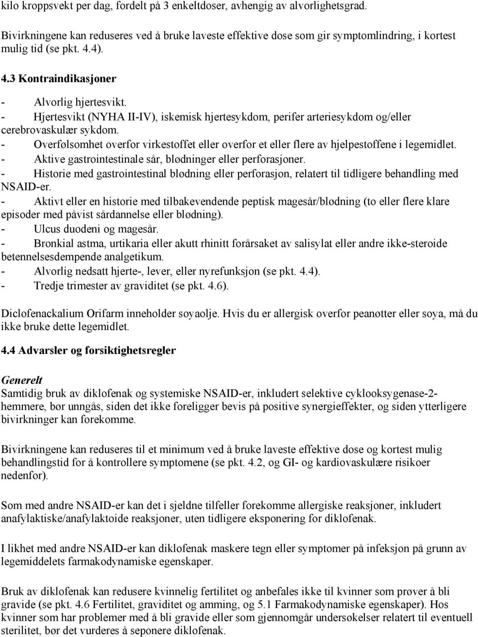 - Overfølsomhet overfor virkestoffet eller overfor et eller flere av hjelpestoffene i legemidlet. - Aktive gastrointestinale sår, blødninger eller perforasjoner.