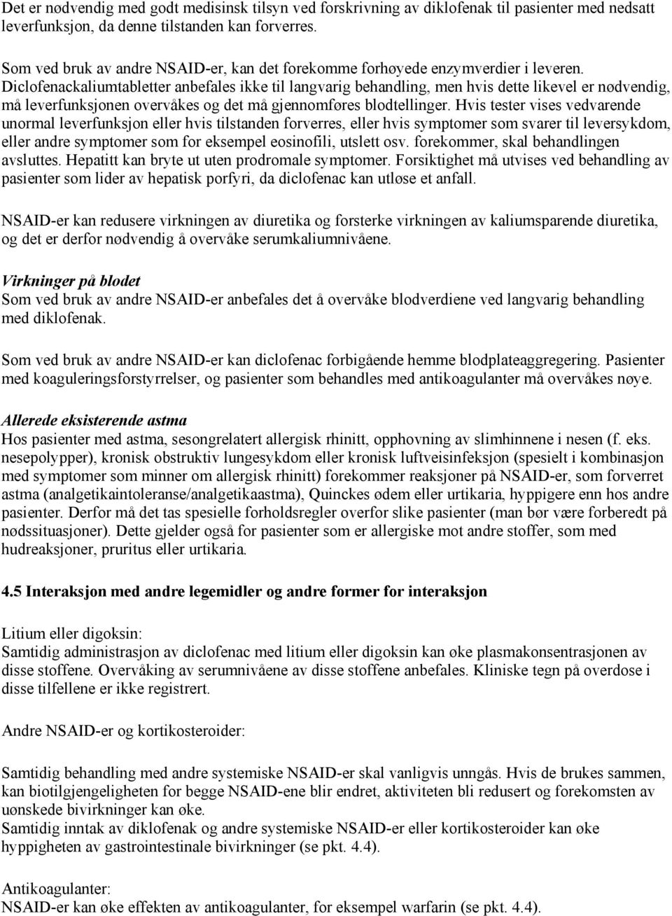 Diclofenackaliumtabletter anbefales ikke til langvarig behandling, men hvis dette likevel er nødvendig, må leverfunksjonen overvåkes og det må gjennomføres blodtellinger.