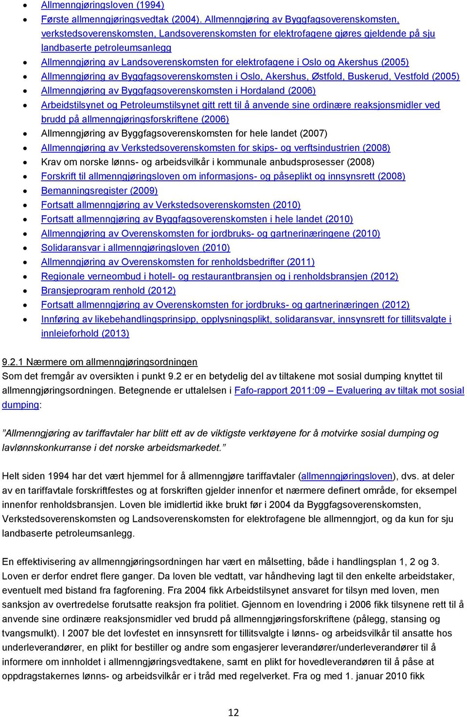 elektrofagene i Oslo og Akershus (2005) Allmenngjøring av Byggfagsoverenskomsten i Oslo, Akershus, Østfold, Buskerud, Vestfold (2005) Allmenngjøring av Byggfagsoverenskomsten i Hordaland (2006)