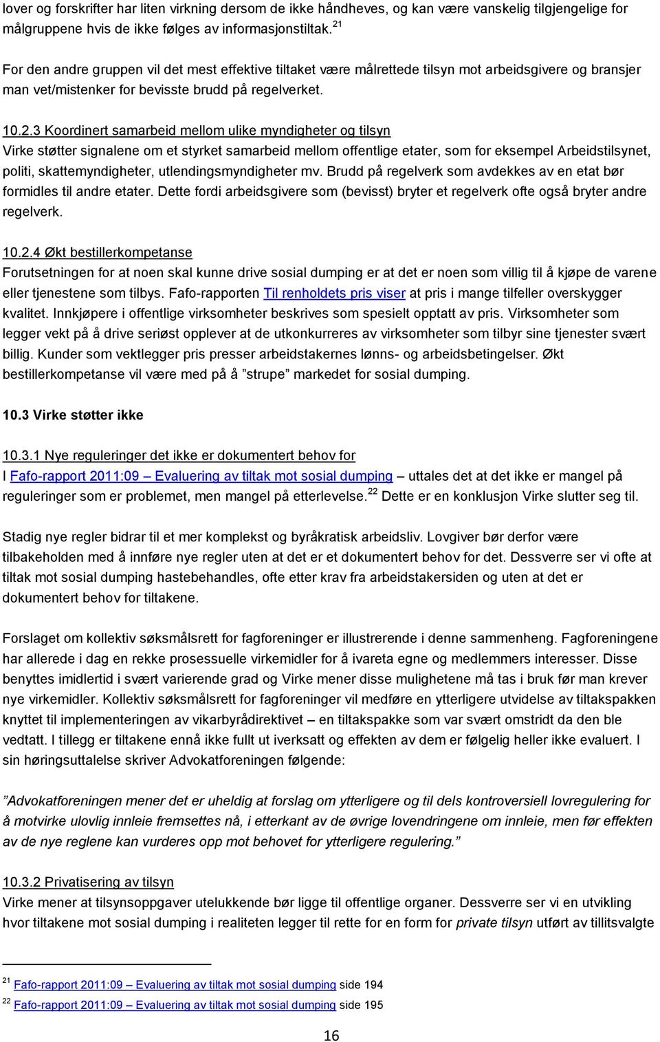 ulike myndigheter og tilsyn Virke støtter signalene om et styrket samarbeid mellom offentlige etater, som for eksempel Arbeidstilsynet, politi, skattemyndigheter, utlendingsmyndigheter mv.