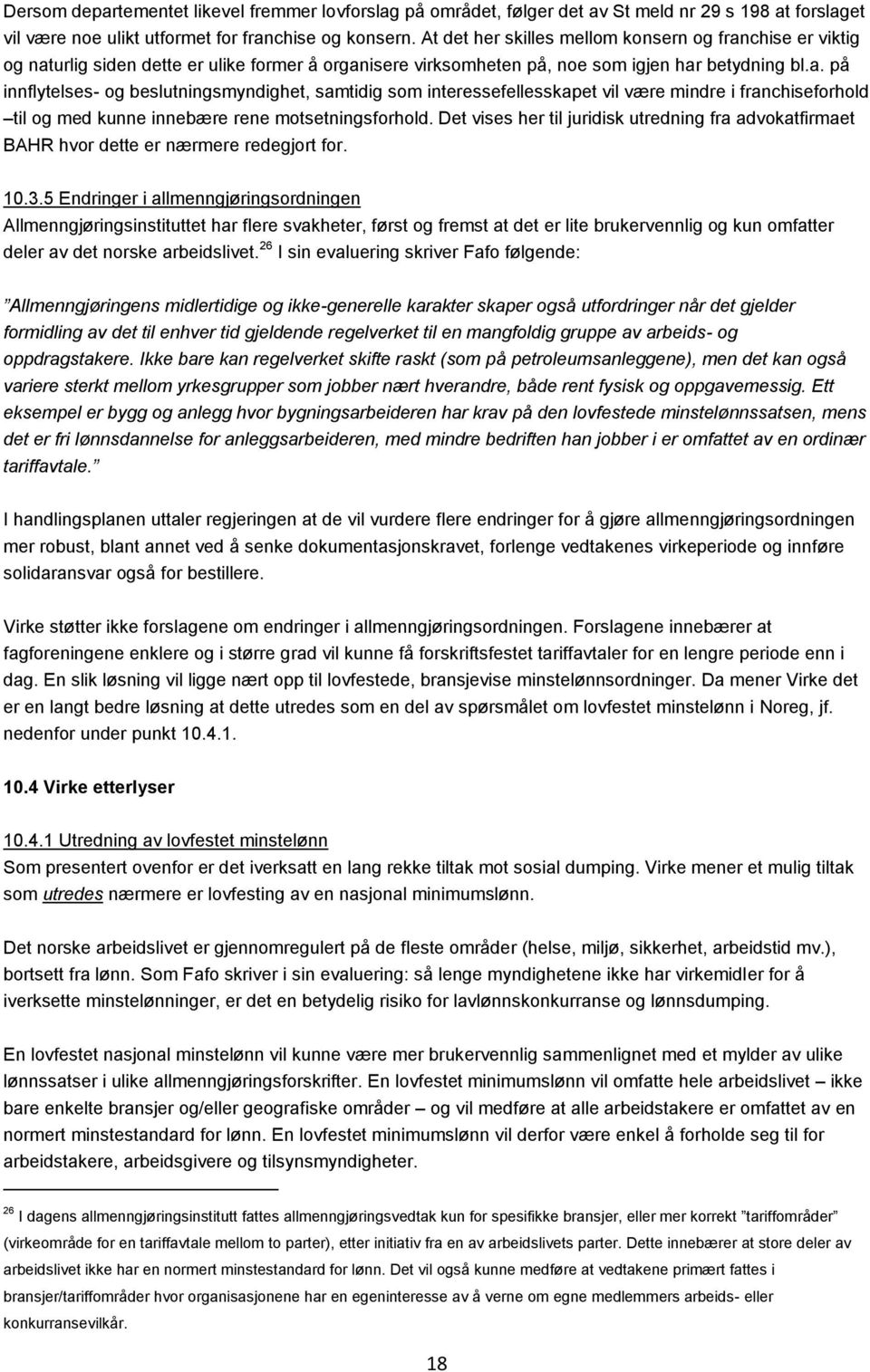 chise er viktig og naturlig siden dette er ulike former å organisere virksomheten på, noe som igjen har betydning bl.a. på innflytelses- og beslutningsmyndighet, samtidig som interessefellesskapet vil være mindre i franchiseforhold til og med kunne innebære rene motsetningsforhold.