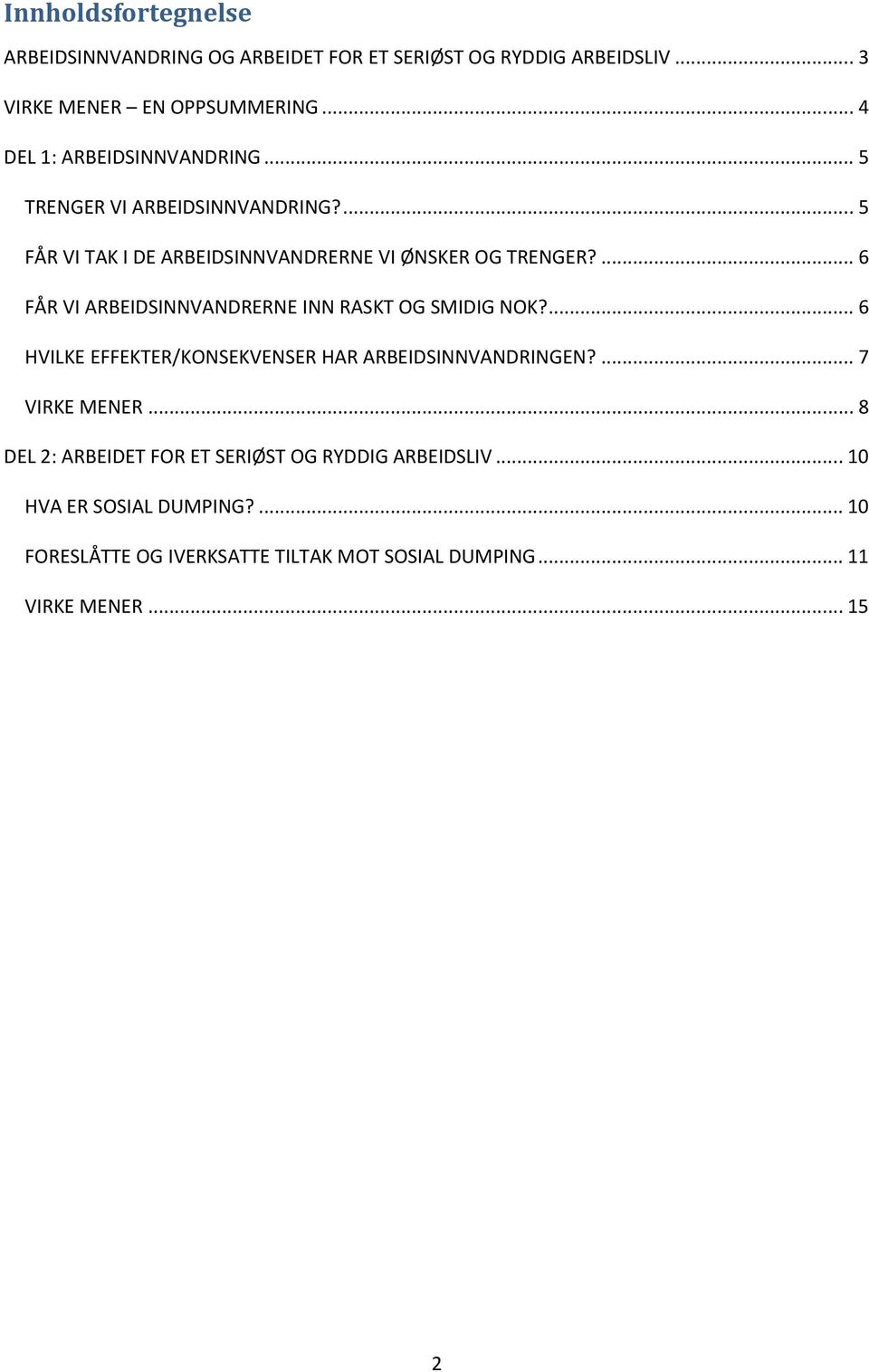 ... 6 FÅR VI ARBEIDSINNVANDRERNE INN RASKT OG SMIDIG NOK?... 6 HVILKE EFFEKTER/KONSEKVENSER HAR ARBEIDSINNVANDRINGEN?... 7 VIRKE MENER.