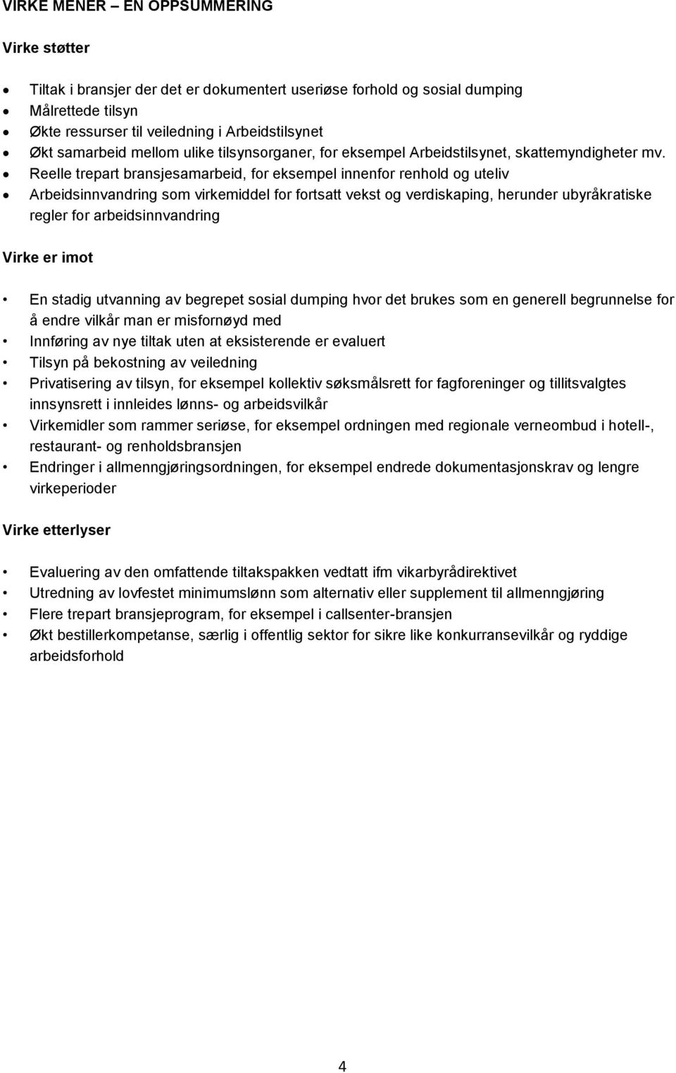 Reelle trepart bransjesamarbeid, for eksempel innenfor renhold og uteliv Arbeidsinnvandring som virkemiddel for fortsatt vekst og verdiskaping, herunder ubyråkratiske regler for arbeidsinnvandring