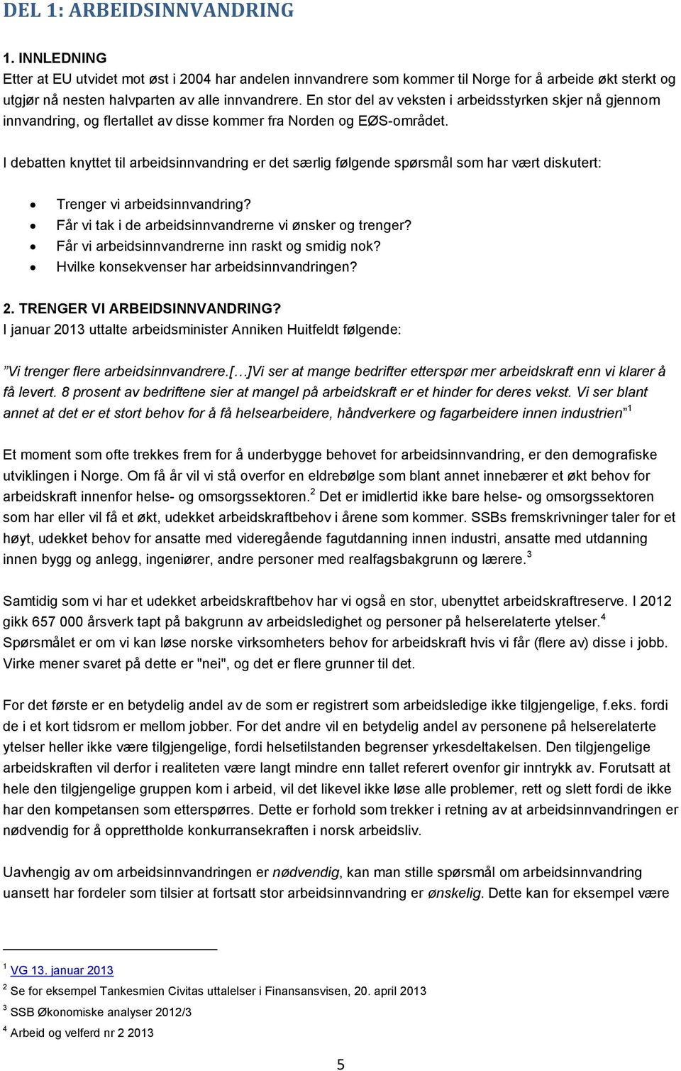 I debatten knyttet til arbeidsinnvandring er det særlig følgende spørsmål som har vært diskutert: Trenger vi arbeidsinnvandring? Får vi tak i de arbeidsinnvandrerne vi ønsker og trenger?