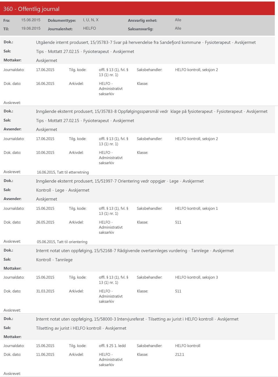 2015-16.06.2015, Tatt til etterretning Inngående eksternt produsert, 15/51997-7 Orientering vedr oppgjør - Lege - Kontroll - Lege - kontroll, seksjon 1 26.05.2015-05.06.2015, Tatt til orientering Internt notat uten oppfølging, 15/52168-7 Rådgivende overtannleges vurdering - Tannlege - Kontroll - Tannlege kontroll, seksjon 3 31.