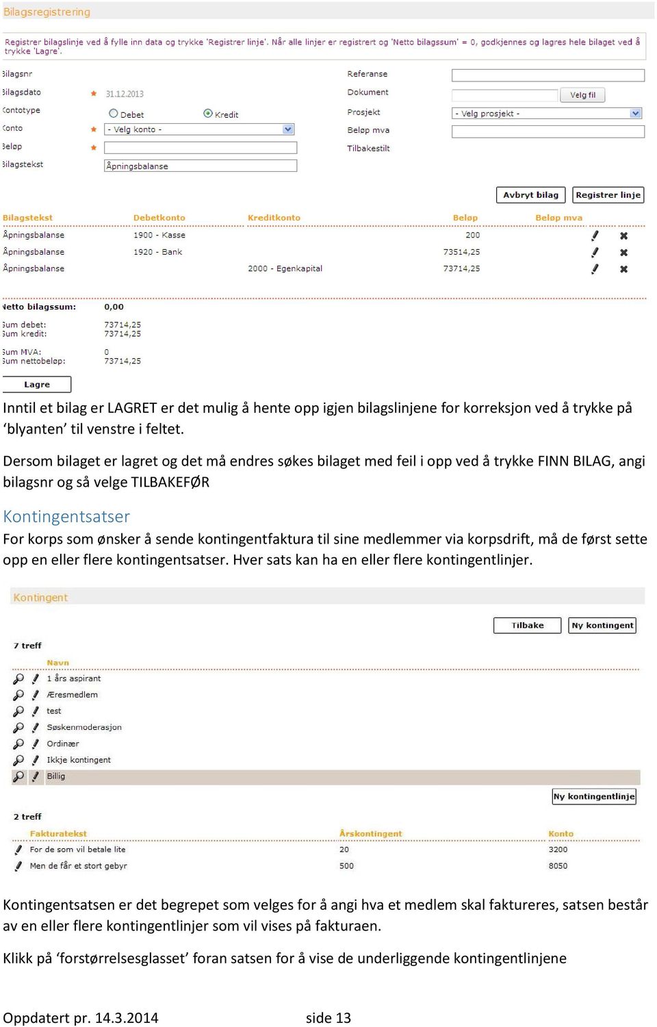 kontingentfaktura til sine medlemmer via korpsdrift, må de først sette opp en eller flere kontingentsatser. Hver sats kan ha en eller flere kontingentlinjer.