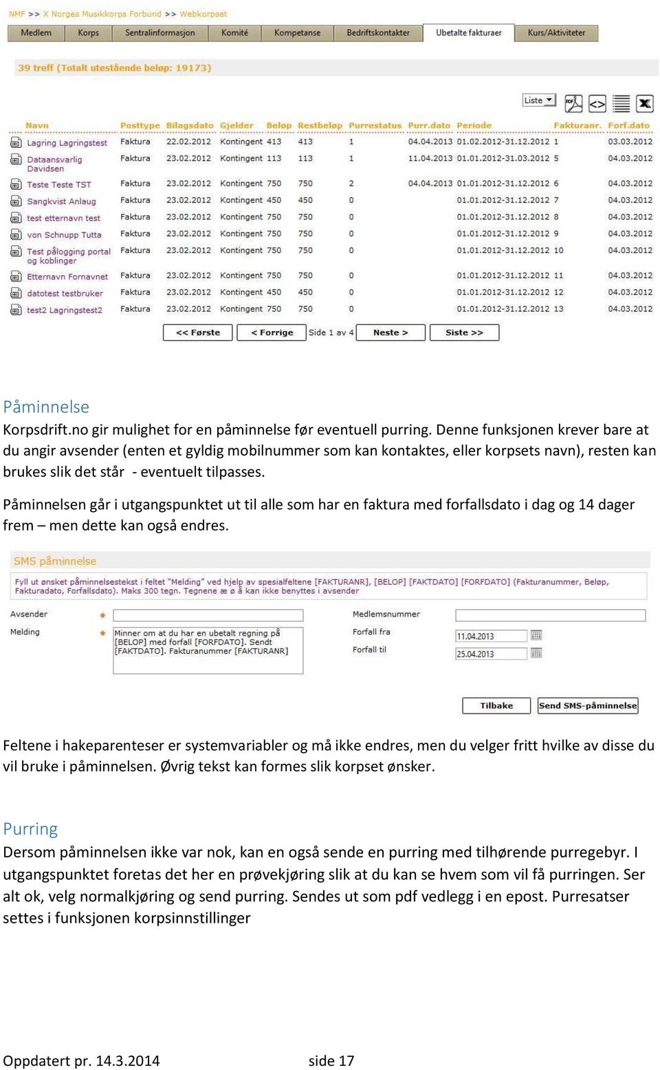 Påminnelsen går i utgangspunktet ut til alle som har en faktura med forfallsdato i dag og 14 dager frem men dette kan også endres.