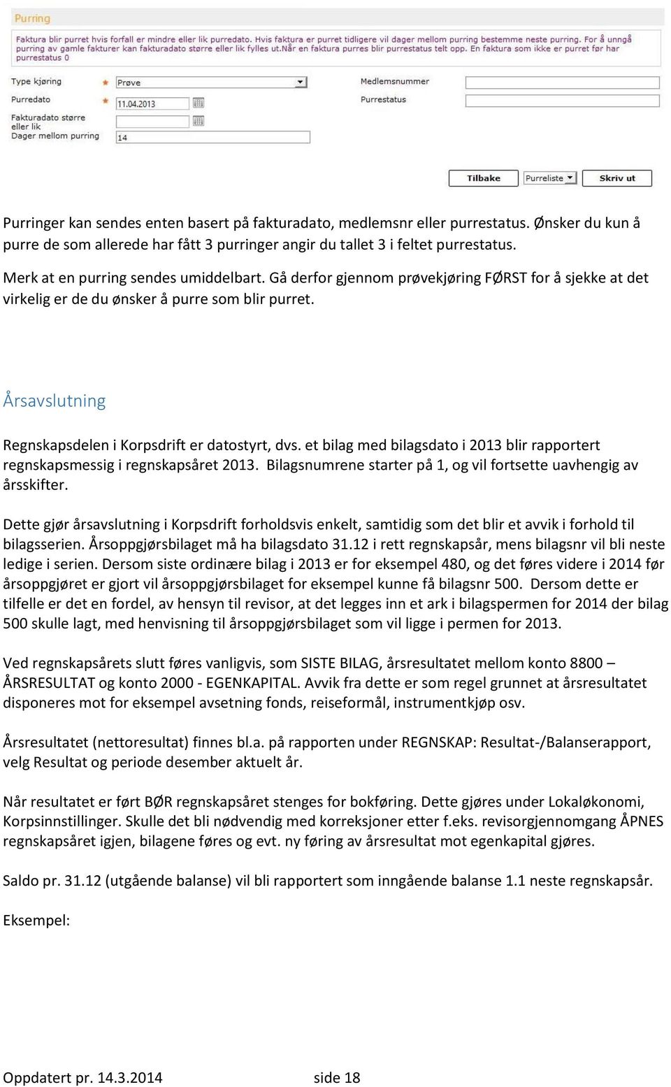 Årsavslutning Regnskapsdelen i Korpsdrift er datostyrt, dvs. et bilag med bilagsdato i 2013 blir rapportert regnskapsmessig i regnskapsåret 2013.