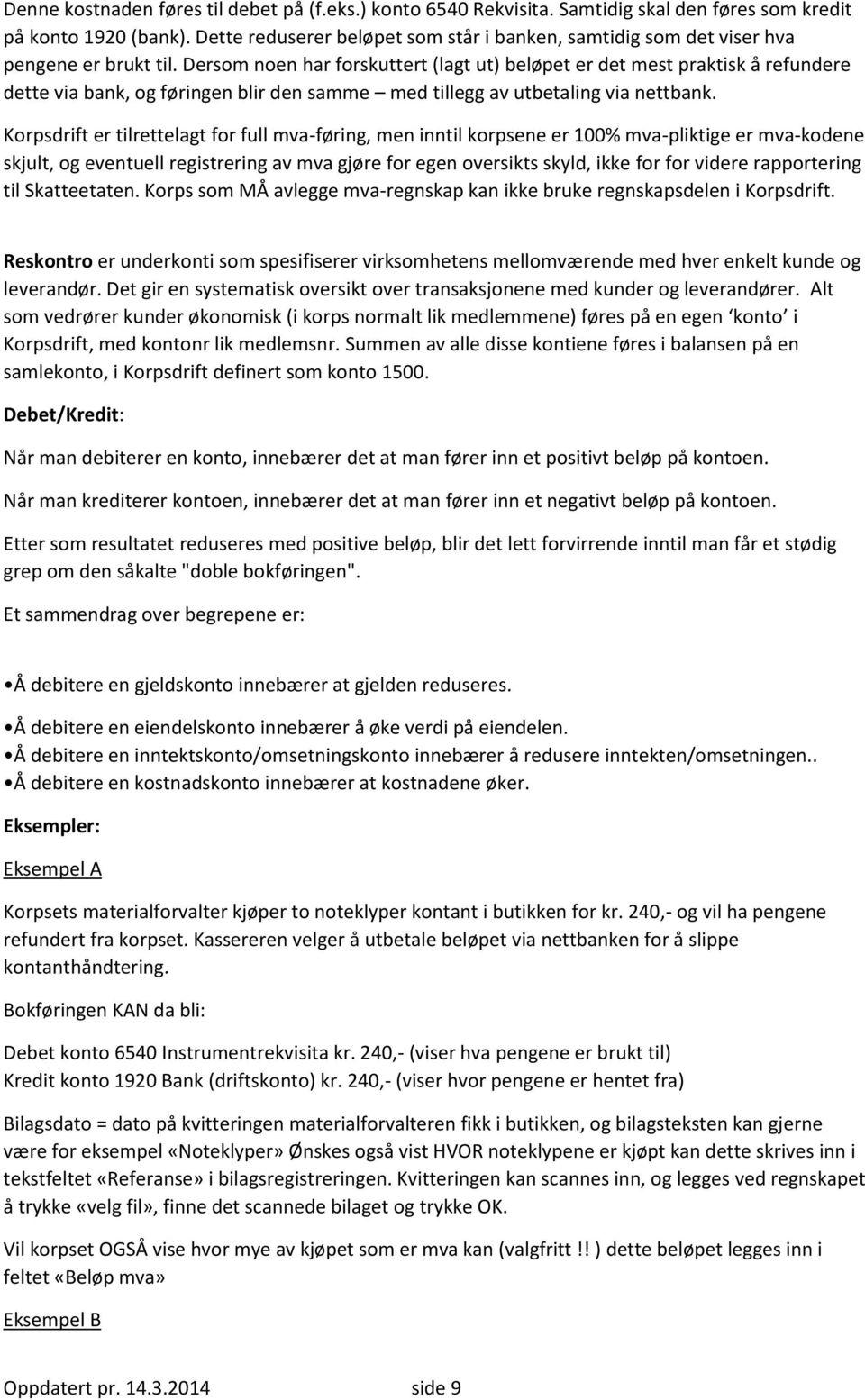 Dersom noen har forskuttert (lagt ut) beløpet er det mest praktisk å refundere dette via bank, og føringen blir den samme med tillegg av utbetaling via nettbank.