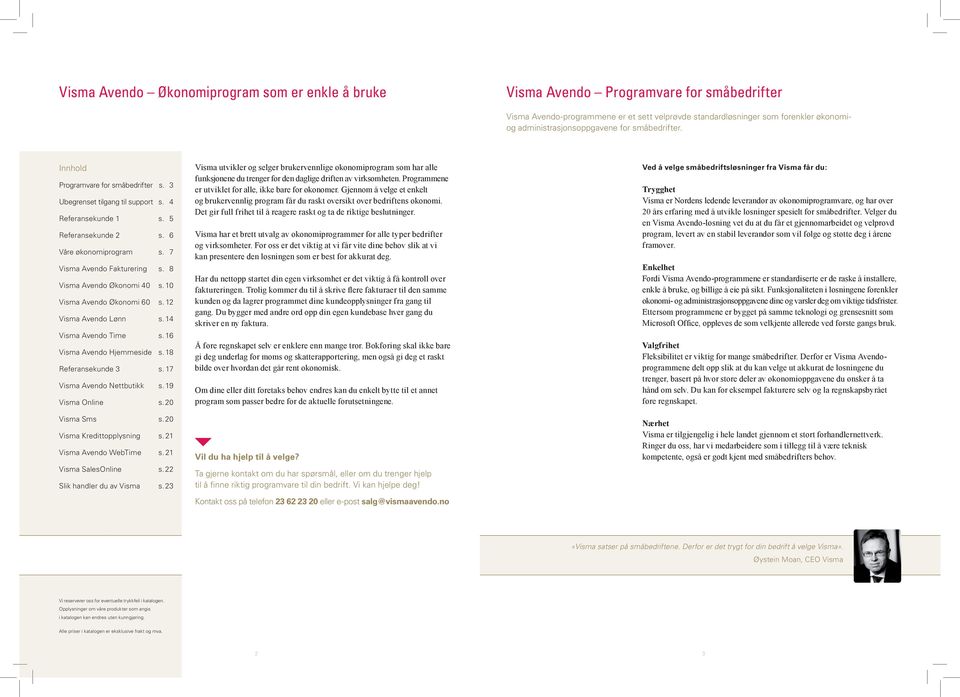 7 Visma Avendo Fakturering s. 8 Visma Avendo Økonomi 40 s. 10 Visma Avendo Økonomi 60 s. 12 Visma Avendo Lønn s. 14 Visma Avendo Time s. 16 Visma Avendo Hjemmeside s. 18 Referansekunde 3 s.