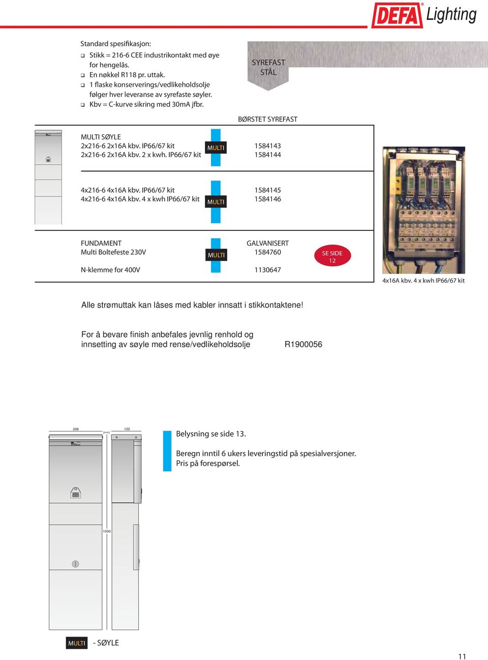 IP66/67 kit 1584145 4x216-6 4x16A kbv. 4 x kwh IP66/67 kit MULTI 1584146 FUNDAMENT GALVANISERT Multi Boltefeste 230V MULTI 1584760 N-klemme for 400V 1130647 SE SIDE 12 4x16A kbv.