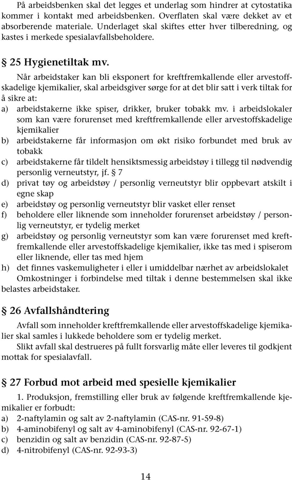 Når arbeidstaker kan bli eksponert for kreftfremkallende eller arvestoffskadelige kjemikalier, skal arbeidsgiver sørge for at det blir satt i verk tiltak for å sikre at: a) arbeidstakerne ikke