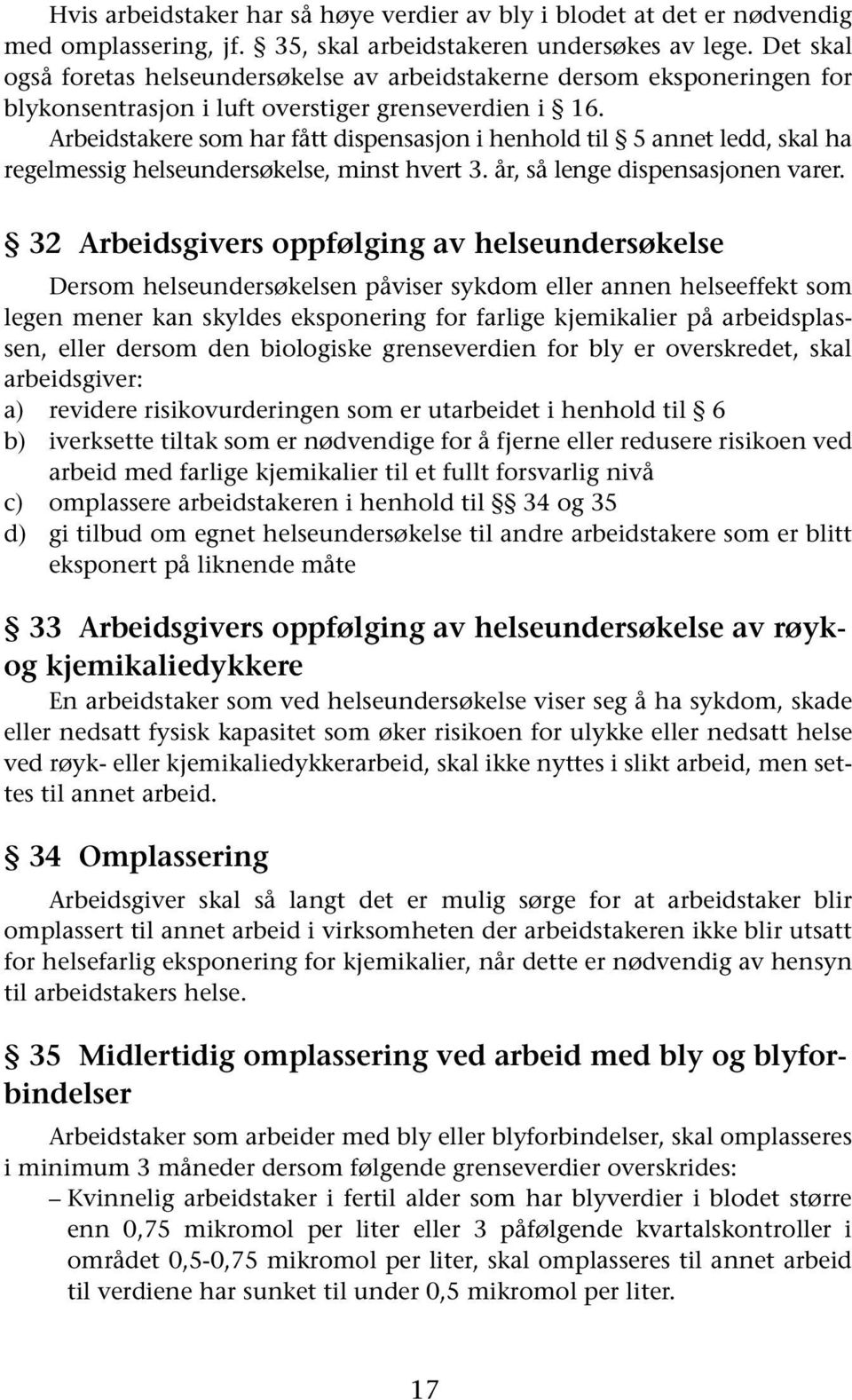 Arbeidstakere som har fått dispensasjon i henhold til 5 annet ledd, skal ha regelmessig helseundersøkelse, minst hvert 3. år, så lenge dispensasjonen varer.