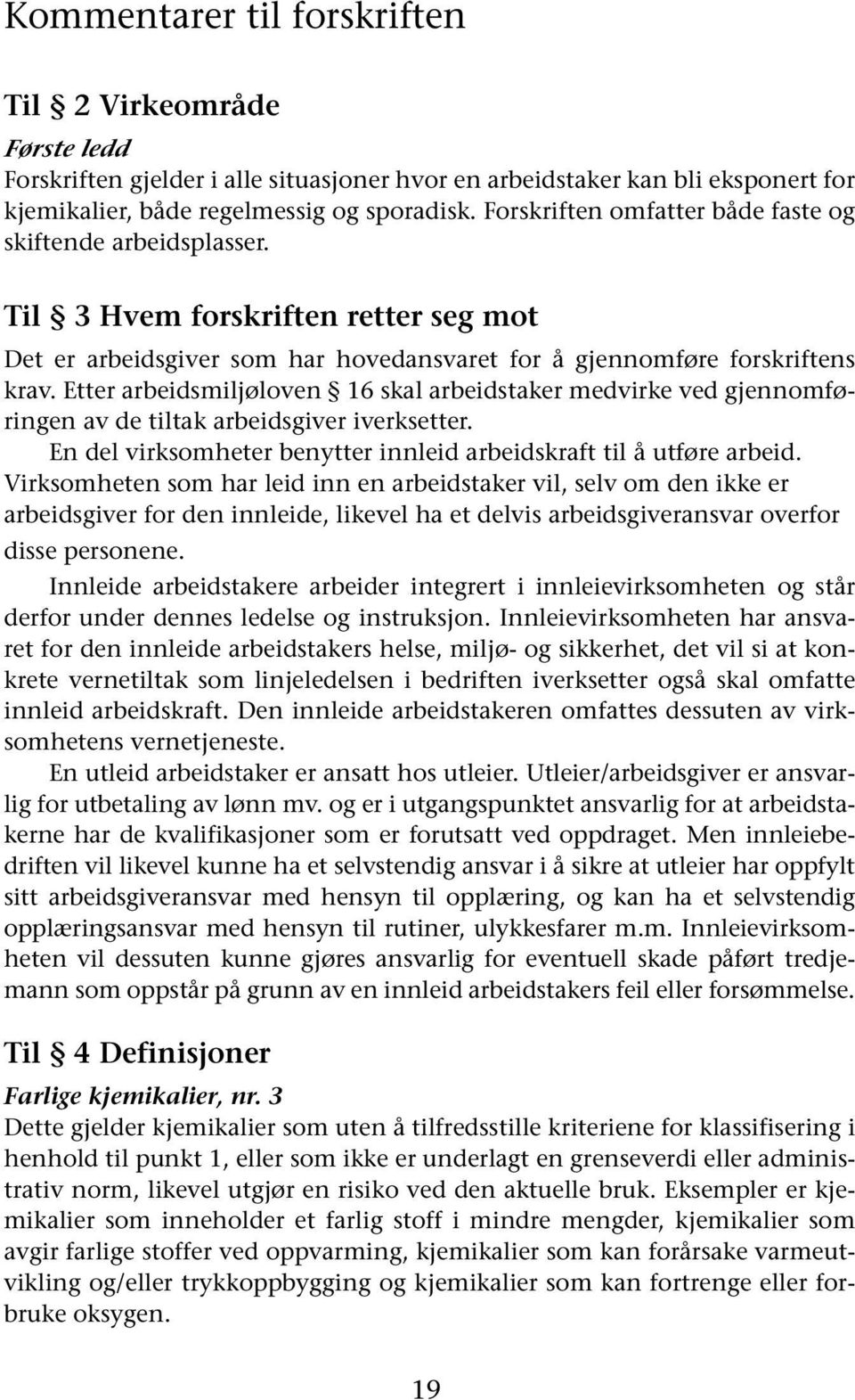 Etter arbeidsmiljøloven 16 skal arbeidstaker medvirke ved gjennomføringen av de tiltak arbeidsgiver iverksetter. En del virksomheter benytter innleid arbeidskraft til å utføre arbeid.