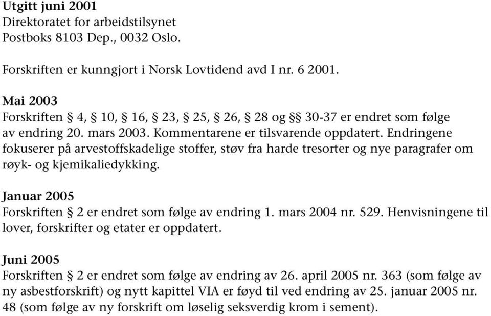 Endringene fokuserer på arvestoffskadelige stoffer, støv fra harde tresorter og nye paragrafer om røyk- og kjemikaliedykking. Januar 2005 Forskriften 2 er endret som følge av endring 1. mars 2004 nr.