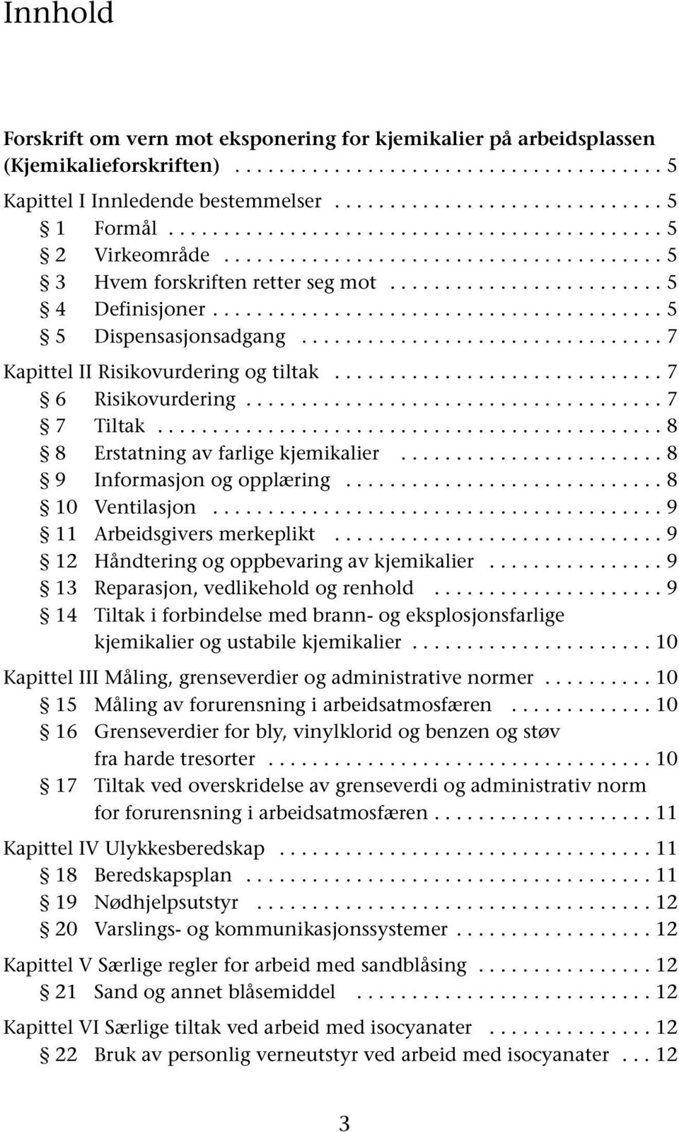 ........................................ 5 5 Dispensasjonsadgang................................. 7 Kapittel II Risikovurdering og tiltak.............................. 7 6 Risikovurdering...................................... 7 7 Tiltak.