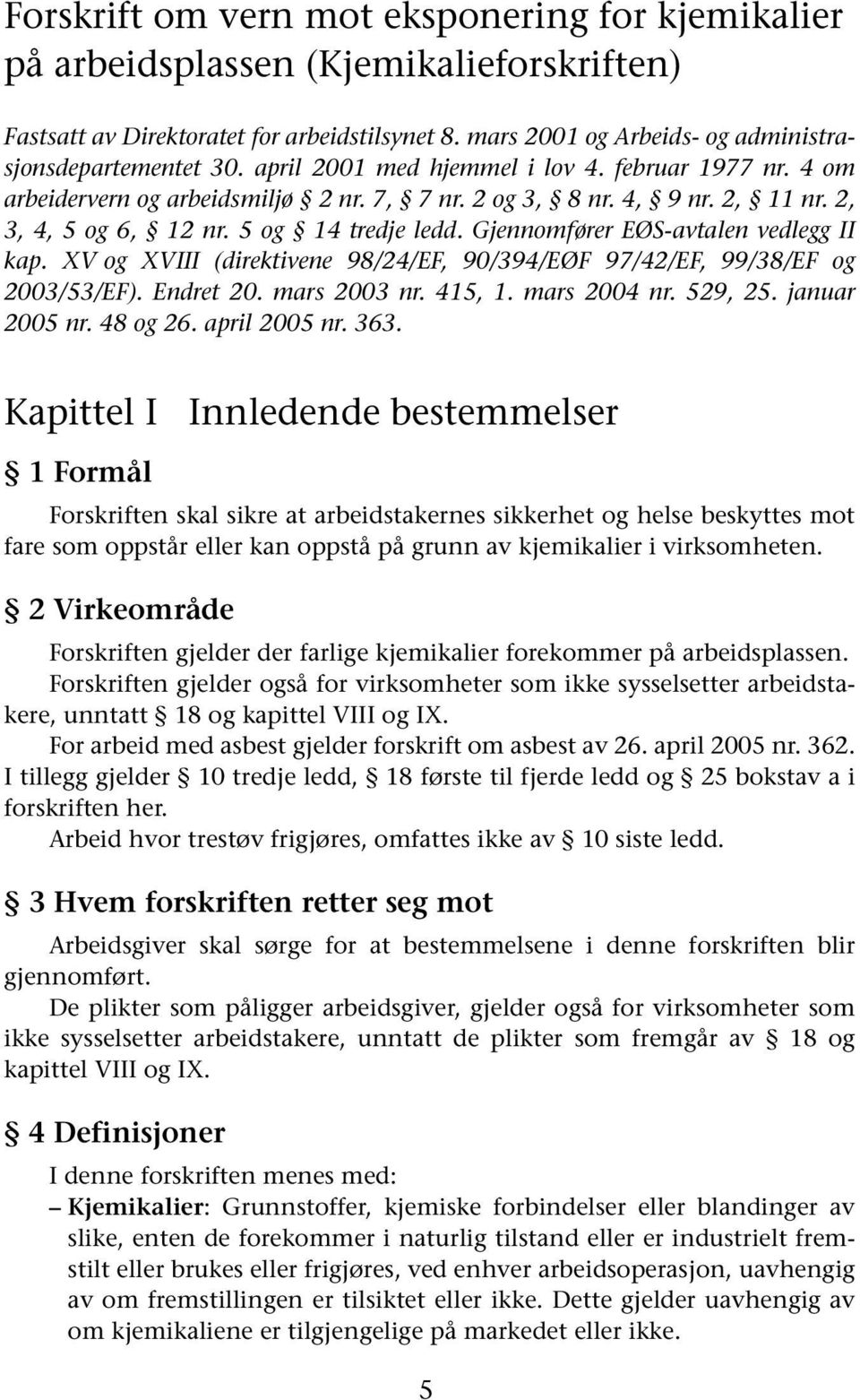 Gjennomfører EØS-avtalen vedlegg II kap. XV og XVIII (direktivene 98/24/EF, 90/394/EØF 97/42/EF, 99/38/EF og 2003/53/EF). Endret 20. mars 2003 nr. 415, 1. mars 2004 nr. 529, 25. januar 2005 nr.