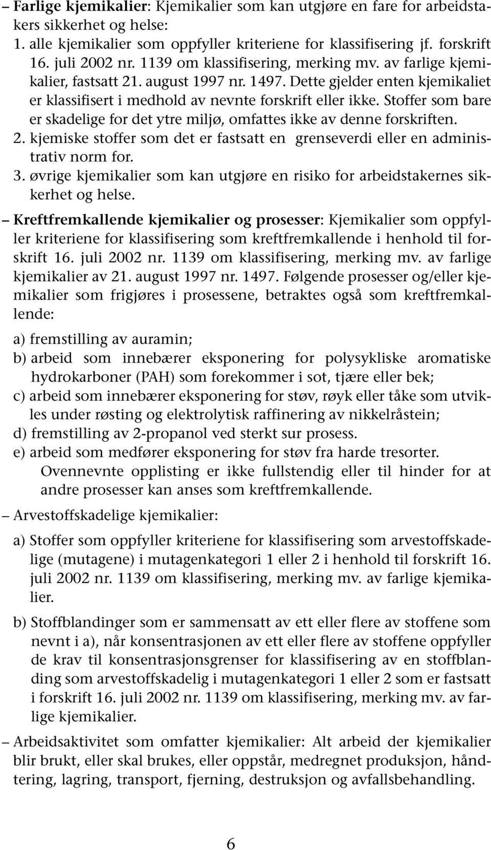 Stoffer som bare er skadelige for det ytre miljø, omfattes ikke av denne forskriften. 2. kjemiske stoffer som det er fastsatt en grenseverdi eller en administrativ norm for. 3.