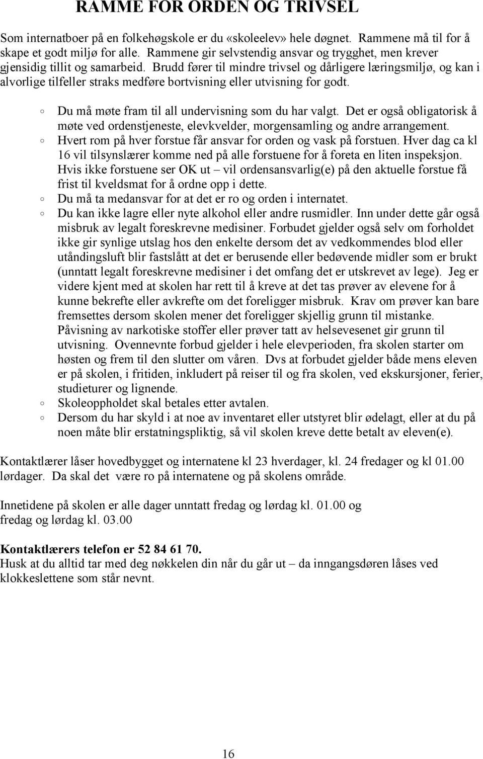 Brudd fører til mindre trivsel og dårligere læringsmiljø, og kan i alvorlige tilfeller straks medføre bortvisning eller utvisning for godt. Du må møte fram til all undervisning som du har valgt.