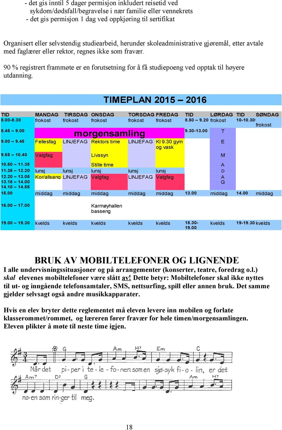 90 % registrert frammøte er en forutsetning for å få studiepoeng ved opptak til høyere utdanning. TIMEPLAN 2015 2016 TID 8.00-8.