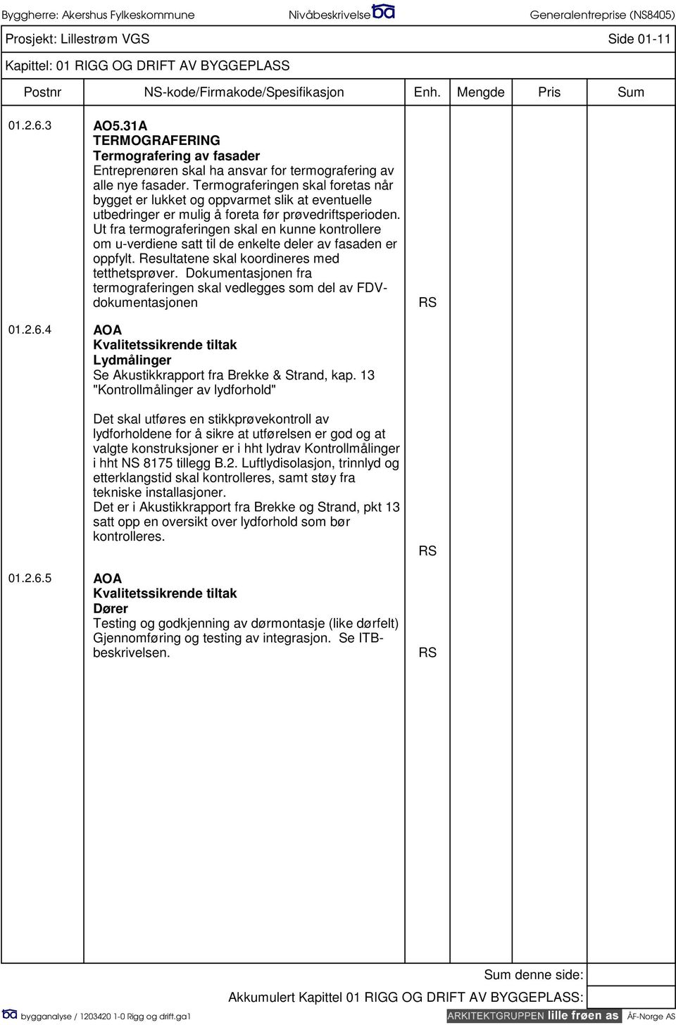 Ut fra termograferingen skal en kunne kontrollere om u-verdiene satt til de enkelte deler av fasaden er oppfylt. Resultatene skal koordineres med tetthetsprøver.