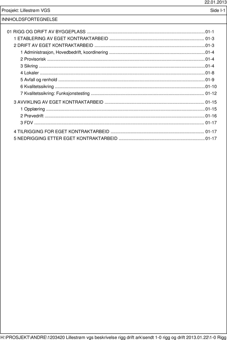 .. 01-10 7 Kvalitetssikring: Funksjonstesting... 01-12 3 AVVIKLING AV EGET KONTRAKTARBEID... 01-15 1 Opplæring... 01-15 2 Prøvedrift... 01-16 3 FDV.