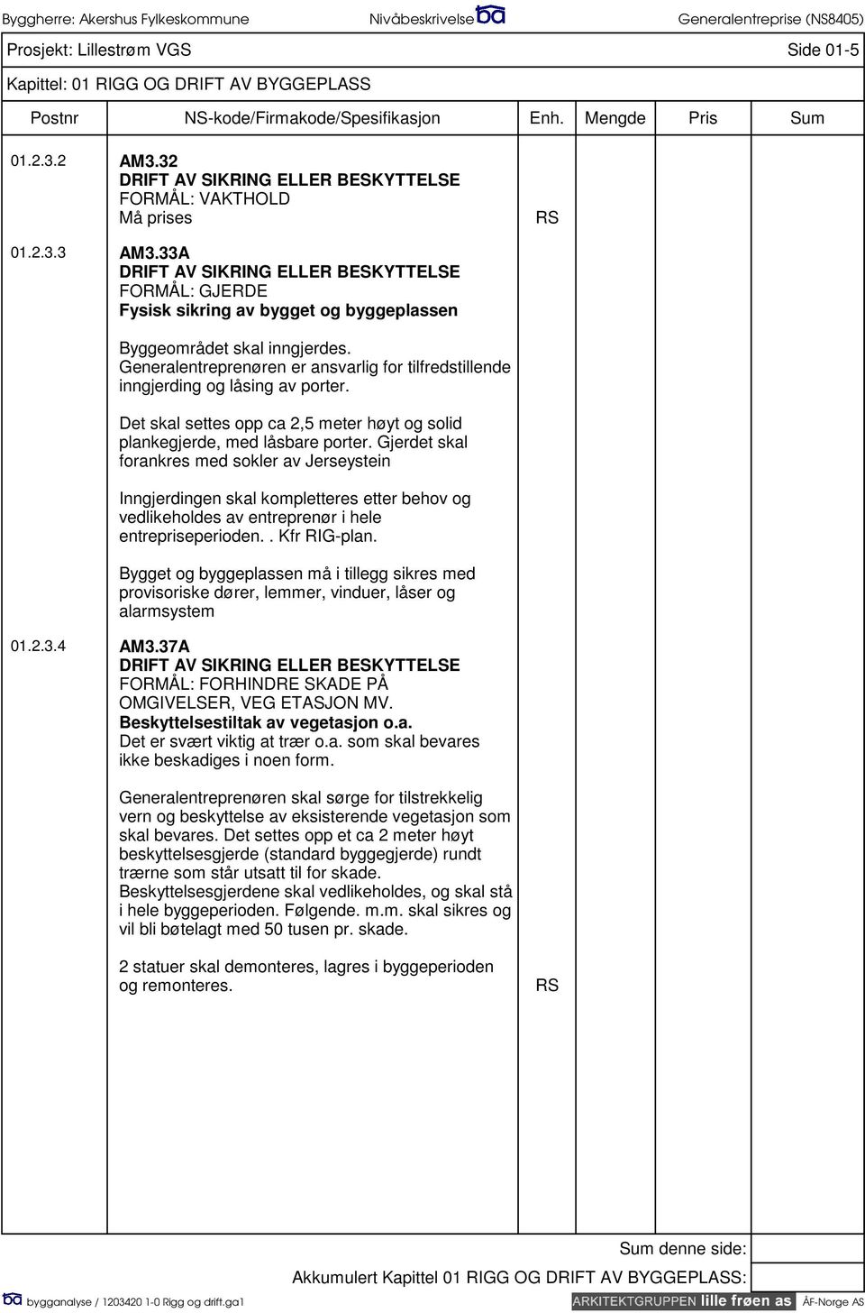 Generalentreprenøren er ansvarlig for tilfredstillende inngjerding og låsing av porter. Det skal settes opp ca 2,5 meter høyt og solid plankegjerde, med låsbare porter.