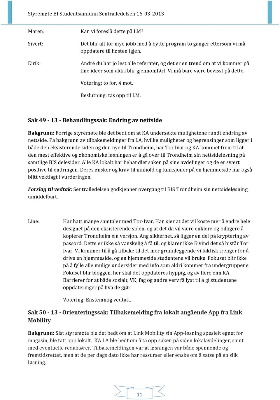 Sak 49-13 - Behandlingssak: Endring av nettside Bakgrunn: Forrige styremøte ble det bedt om at KA undersøkte mulighetene rundt endring av nettside.