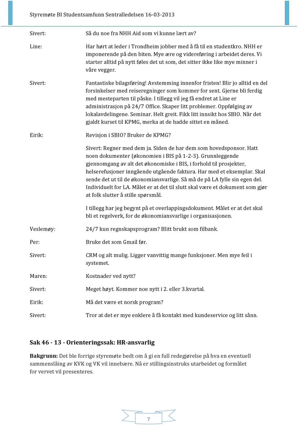 Blir jo alltid en del forsinkelser med reiseregninger som kommer for sent. Gjerne bli ferdig med mesteparten til påske. I tillegg vil jeg få endret at Line er administrasjon på 24/7 Office.