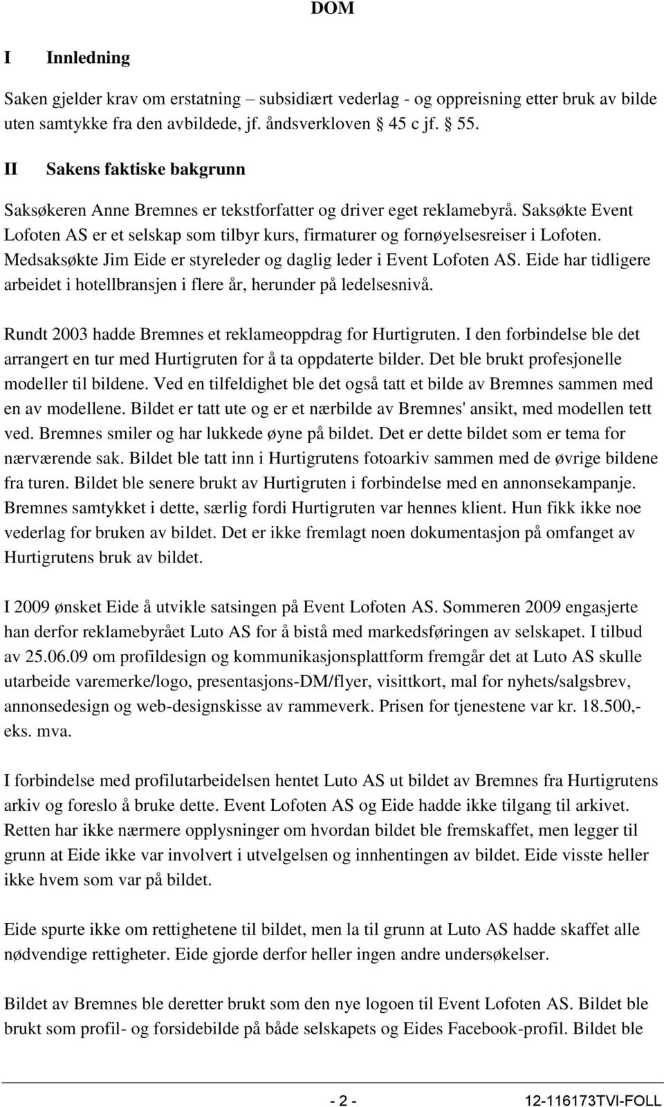 Medsaksøkte Jim Eide er styreleder og daglig leder i Event Lofoten AS. Eide har tidligere arbeidet i hotellbransjen i flere år, herunder på ledelsesnivå.