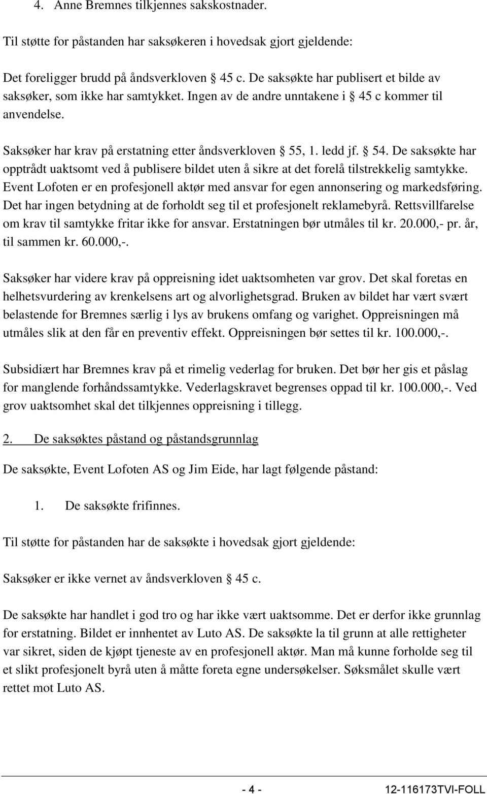 54. De saksøkte har opptrådt uaktsomt ved å publisere bildet uten å sikre at det forelå tilstrekkelig samtykke. Event Lofoten er en profesjonell aktør med ansvar for egen annonsering og markedsføring.