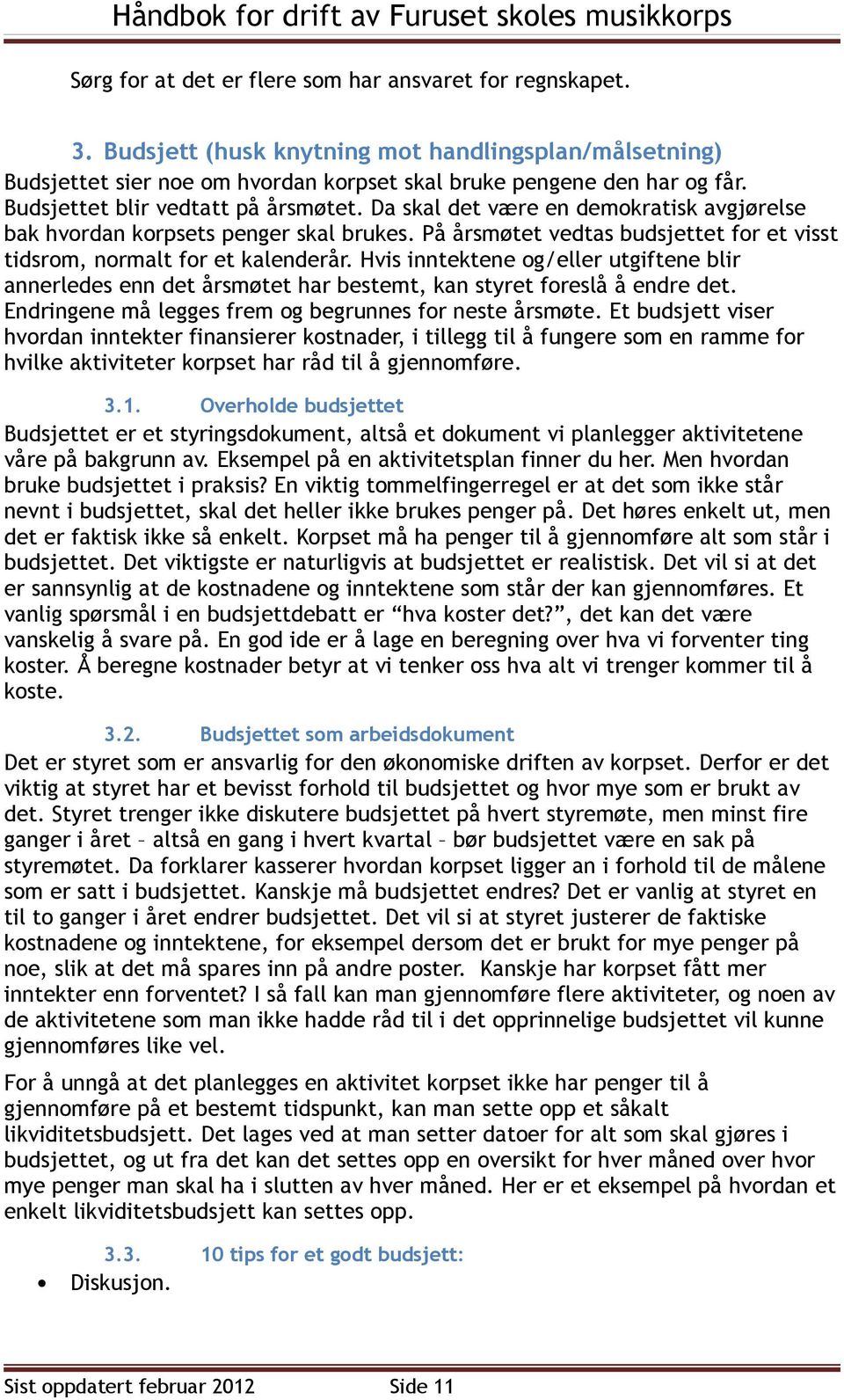 Hvis inntektene og/eller utgiftene blir annerledes enn det årsmøtet har bestemt, kan styret foreslå å endre det. Endringene må legges frem og begrunnes for neste årsmøte.