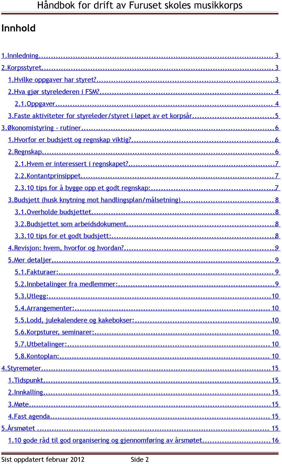 .. 7 3.Budsjett (husk knytning mot handlingsplan/målsetning)... 8 3.1.Overholde budsjettet... 8 3.2.Budsjettet som arbeidsdokument...8 3.3.10 tips for et godt budsjett:... 8 4.