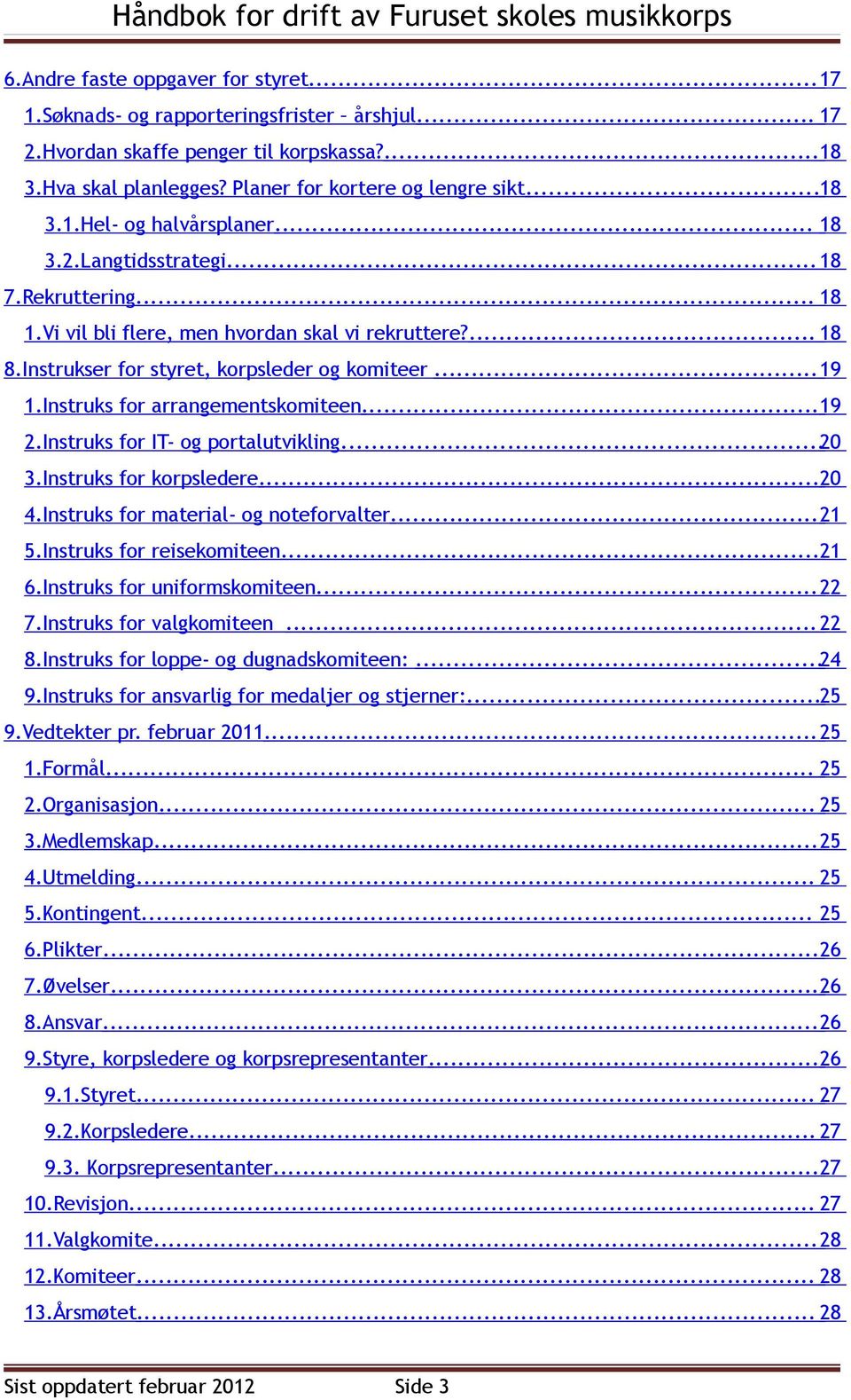 Instruks for arrangementskomiteen... 19 2.Instruks for IT- og portalutvikling...20 3.Instruks for korpsledere... 20 4.Instruks for material- og noteforvalter... 21 5.Instruks for reisekomiteen... 21 6.