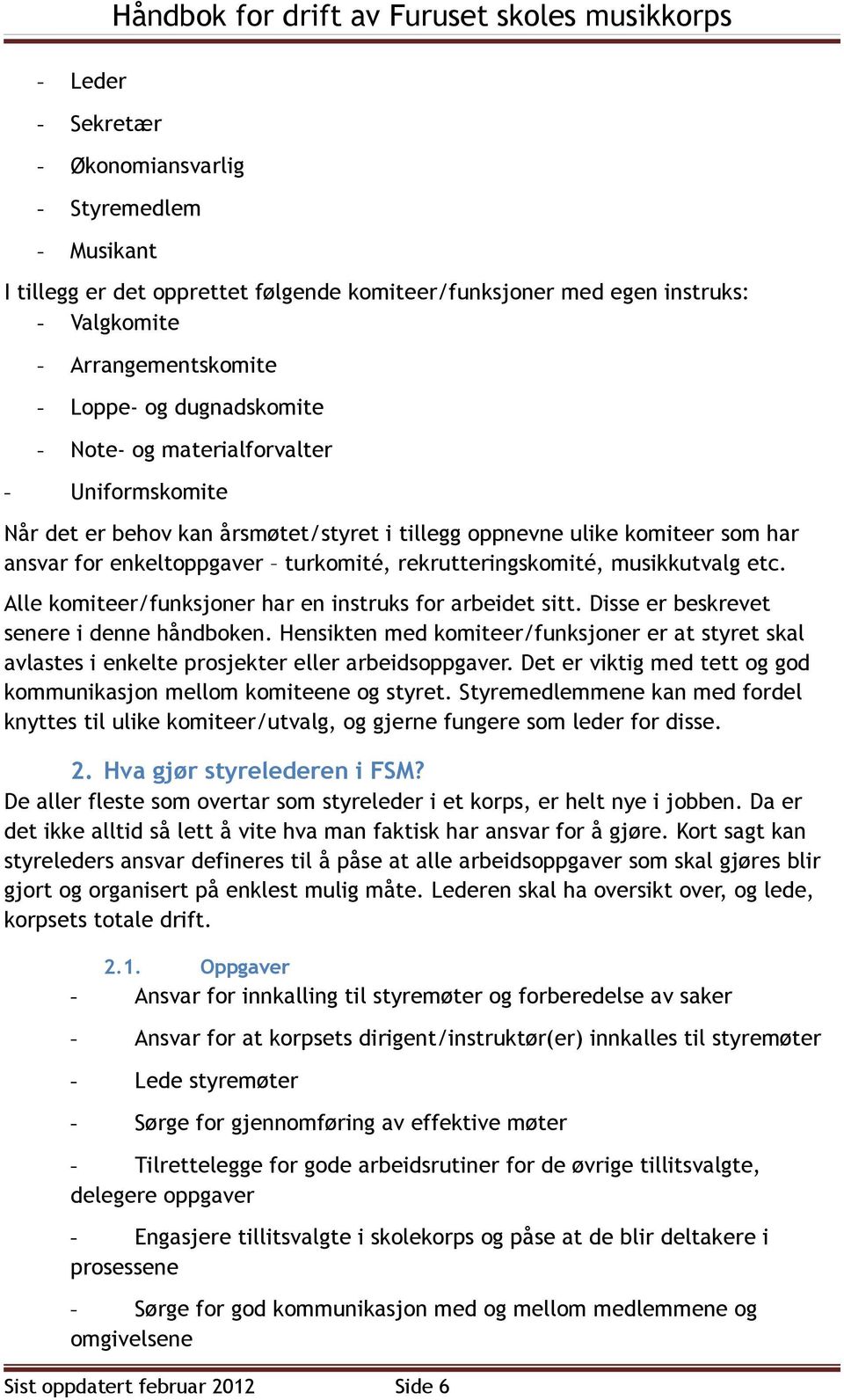 turkomité, rekrutteringskomité, musikkutvalg etc. Alle komiteer/funksjoner har en instruks for arbeidet sitt. Disse er beskrevet senere i denne håndboken.