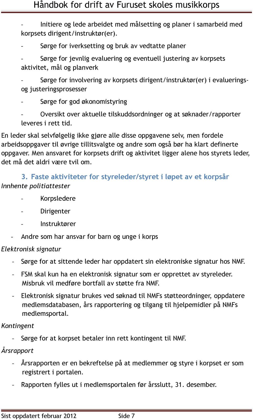 dirigent/instruktør(er) i evalueringsog justeringsprosesser - Sørge for god økonomistyring - Oversikt over aktuelle tilskuddsordninger og at søknader/rapporter leveres i rett tid.