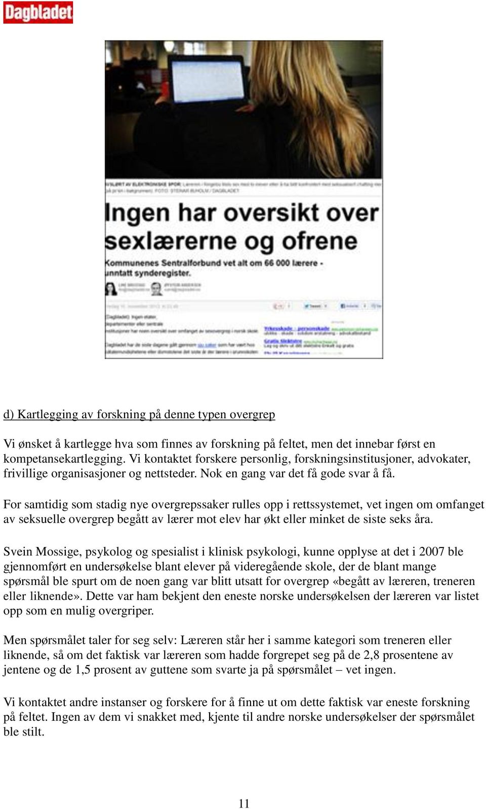 For samtidig som stadig nye overgrepssaker rulles opp i rettssystemet, vet ingen om omfanget av seksuelle overgrep begått av lærer mot elev har økt eller minket de siste seks åra.