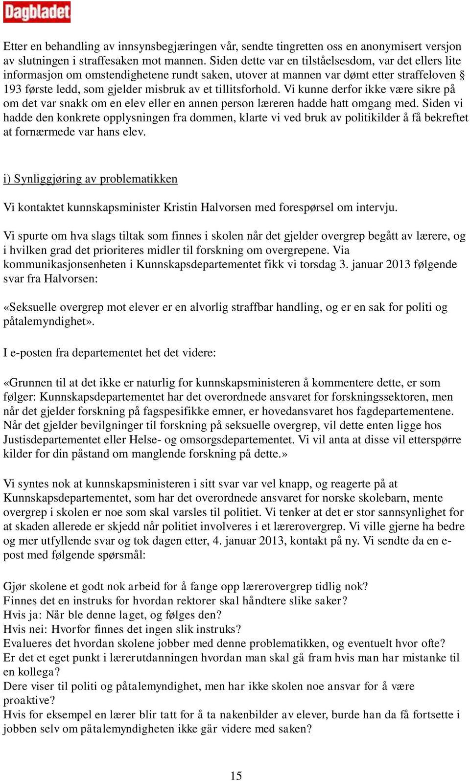 tillitsforhold. Vi kunne derfor ikke være sikre på om det var snakk om en elev eller en annen person læreren hadde hatt omgang med.