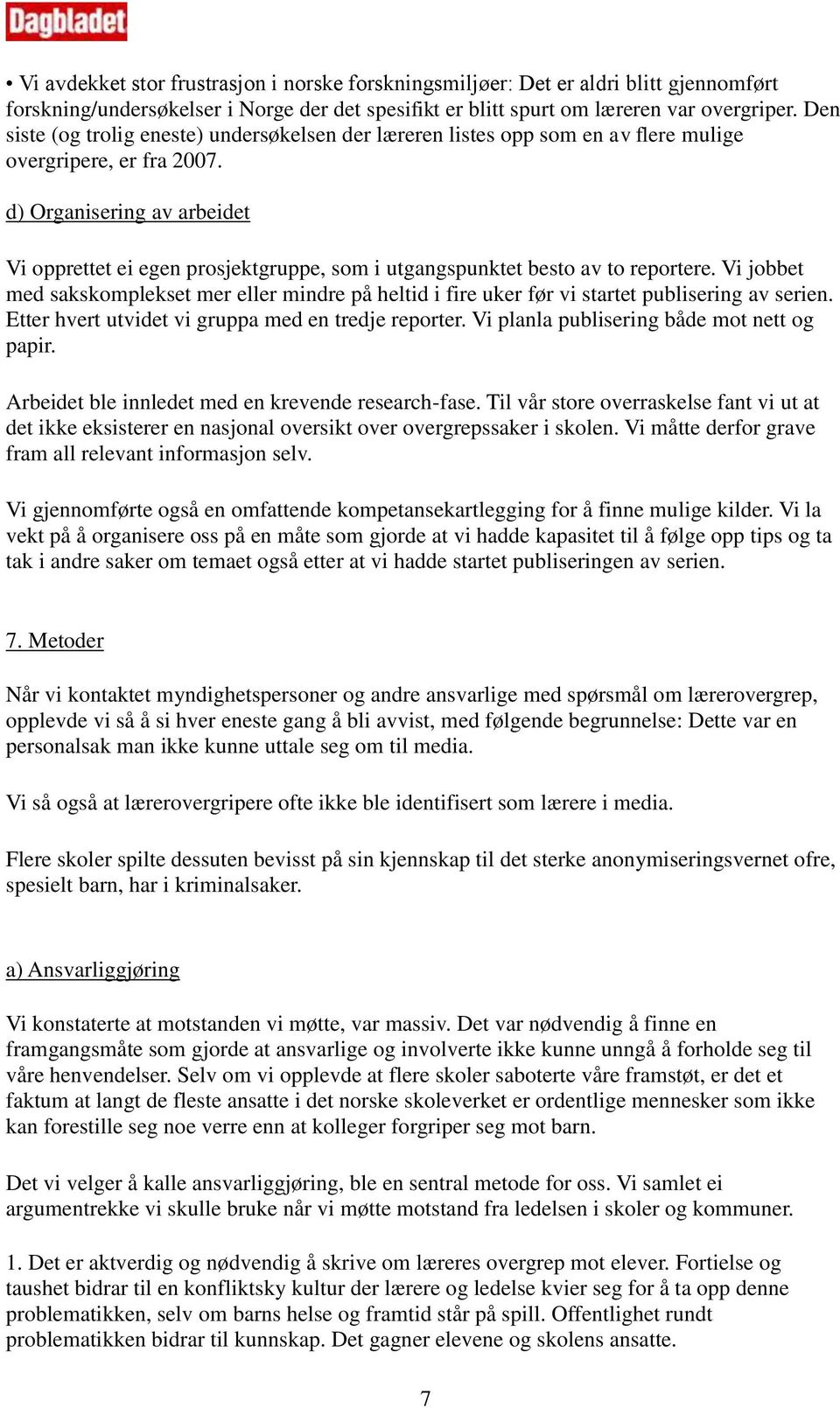 d) Organisering av arbeidet Vi opprettet ei egen prosjektgruppe, som i utgangspunktet besto av to reportere.