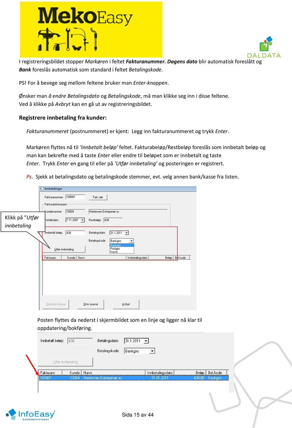 Ved å klikke på Avbryt kan en gå ut av registreringsbildet. Registrere innbetaling fra kunder: Fakturanummeret (postnummeret) er kjent: Legg inn fakturanummeret og trykk Enter.