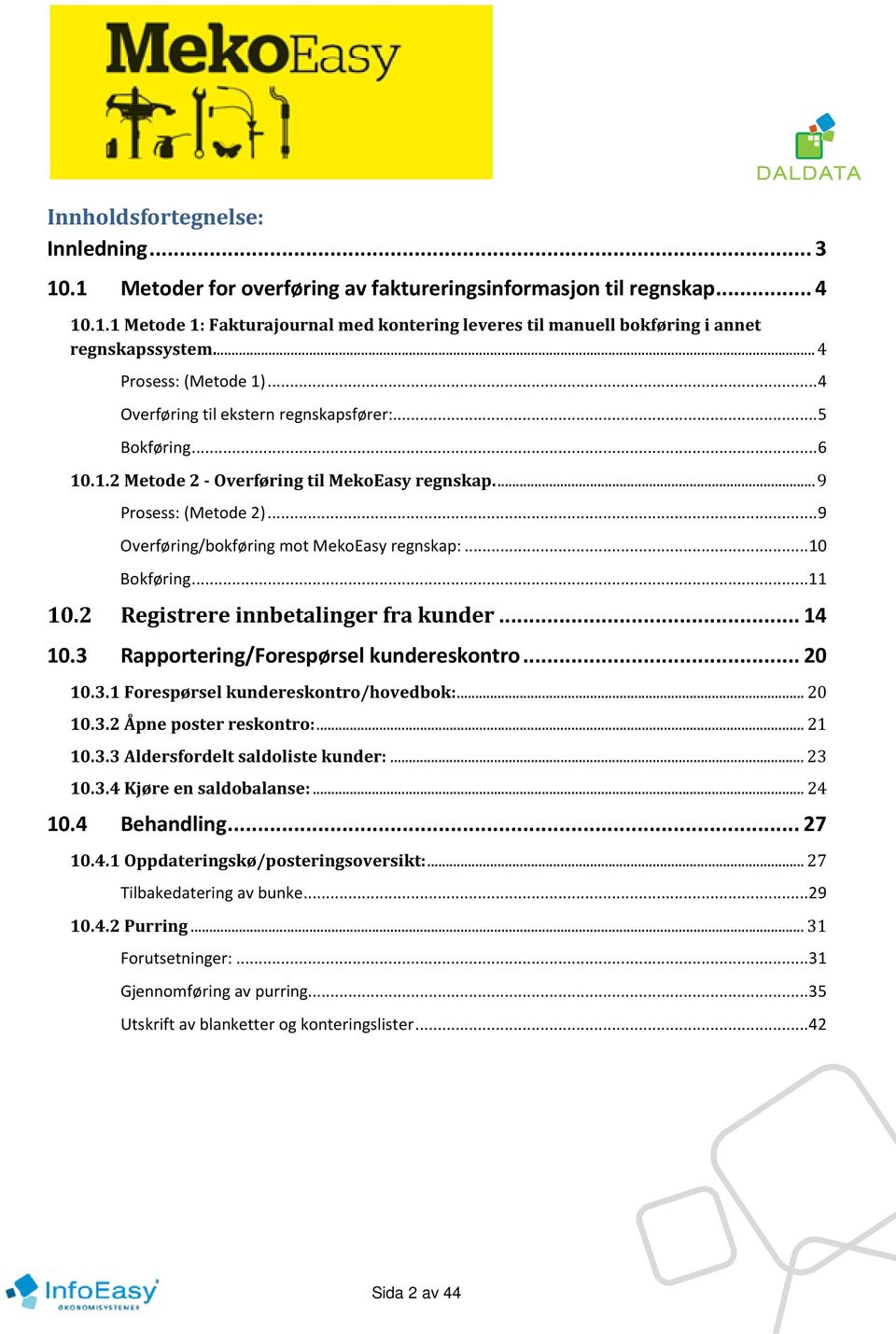 .. 9 Overføring/bokføring mot MekoEasy regnskap:... 10 Bokføring... 11 10.2 Registrere innbetalinger fra kunder... 14 10.3 Rapportering/Forespørsel kundereskontro... 20 10.3.1 Forespørsel kundereskontro/hovedbok:.