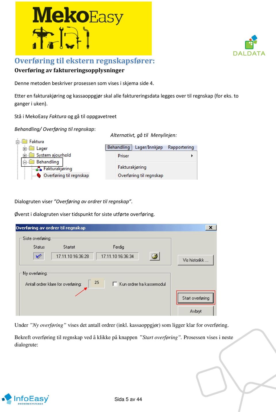 Stå i MekoEasy Faktura og gå til oppgavetreet Behandling/ Overføring til regnskap: Alternativt, gå til Menylinjen: Dialogruten viser Overføring av ordrer til regnskap.