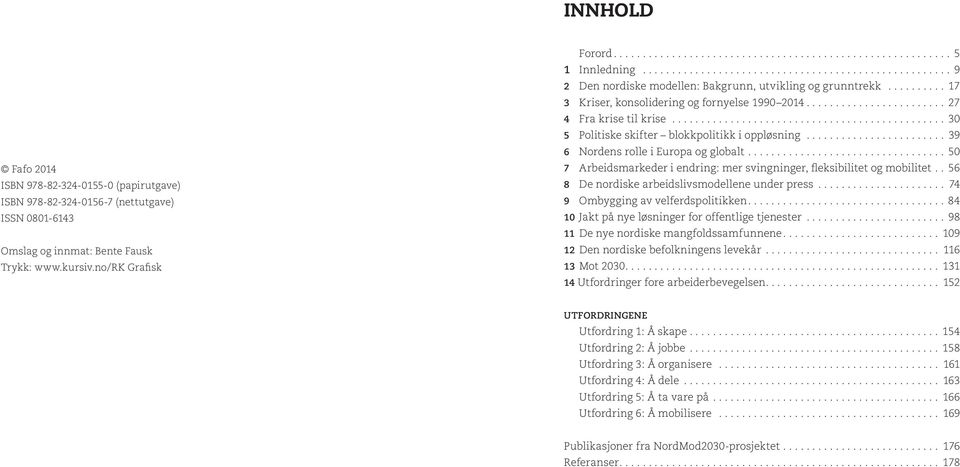 .. 39 6 Nordens rolle i Europa og globalt... 50 7 Arbeidsmarkeder i endring: mer svingninger, fleksibilitet og mobilitet.. 56 8 De nordiske arbeidslivsmodellene under press.